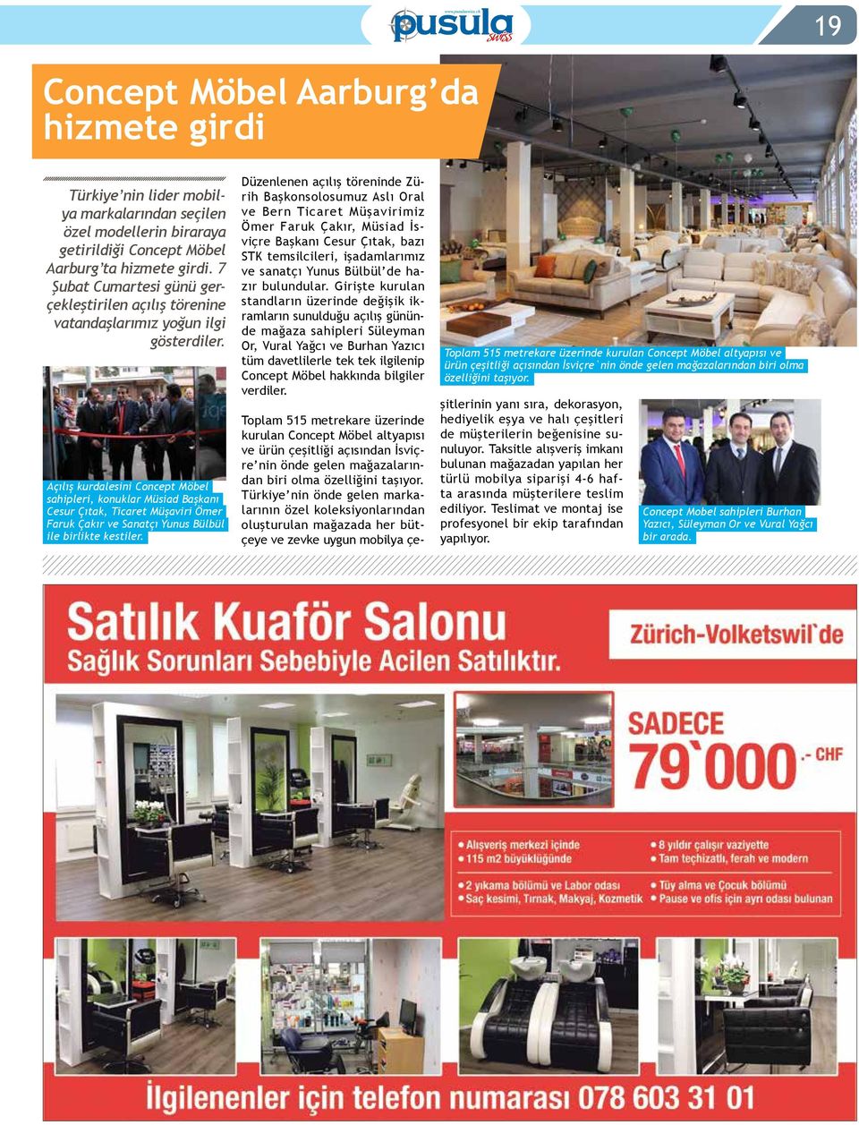 Açılış kurdalesini Concept Möbel sahipleri, konuklar Müsiad Başkanı Cesur Çıtak, Ticaret Müşaviri Ömer Faruk Çakır ve Sanatçı Yunus Bülbül ile birlikte kestiler.