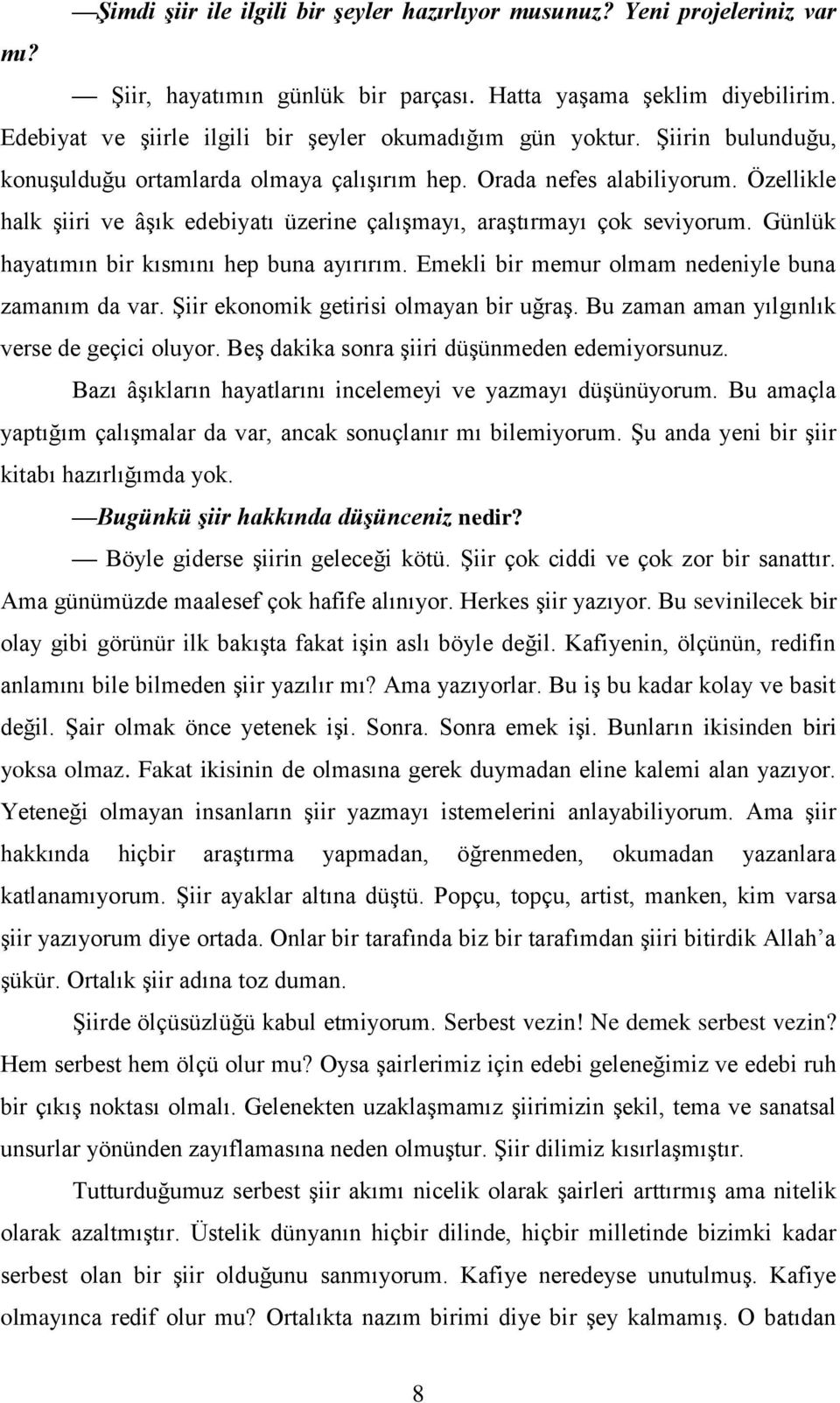 Özellikle halk şiiri ve âşık edebiyatı üzerine çalışmayı, araştırmayı çok seviyorum. Günlük hayatımın bir kısmını hep buna ayırırım. Emekli bir memur olmam nedeniyle buna zamanım da var.