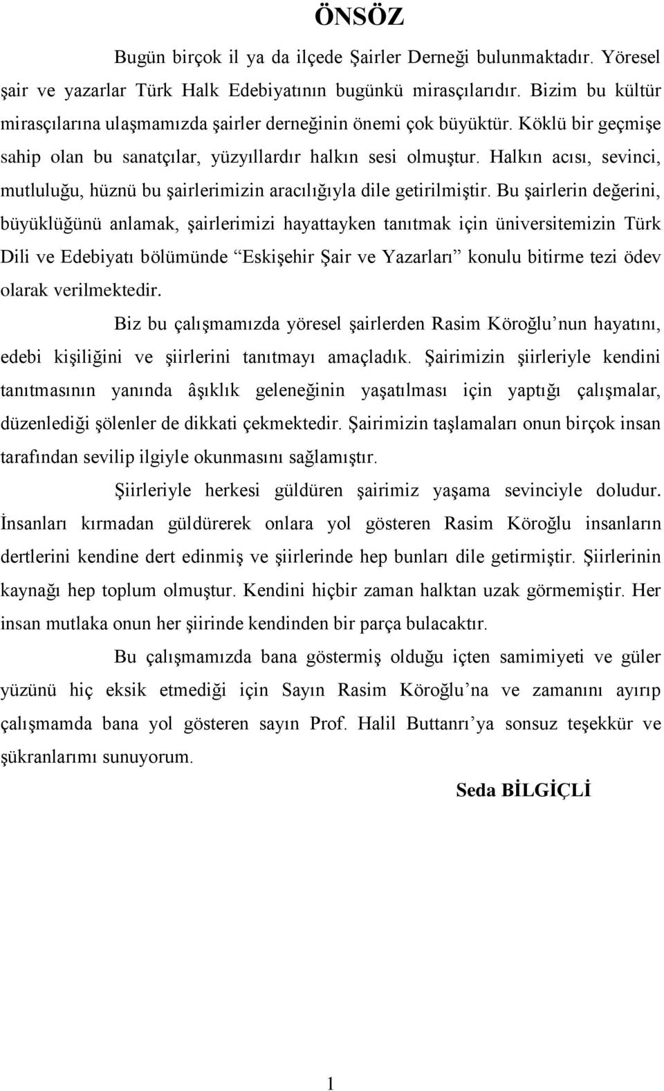 Halkın acısı, sevinci, mutluluğu, hüznü bu şairlerimizin aracılığıyla dile getirilmiştir.