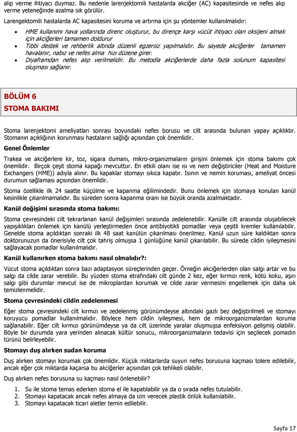 akciğerleri tamamen doldurur Tıbbi destek ve rehberlik altında düzenli egzersiz yapılmalıdır. Bu sayede akciğerler tamamen havalanır, nabız ve nefes alma hızı düzene girer.