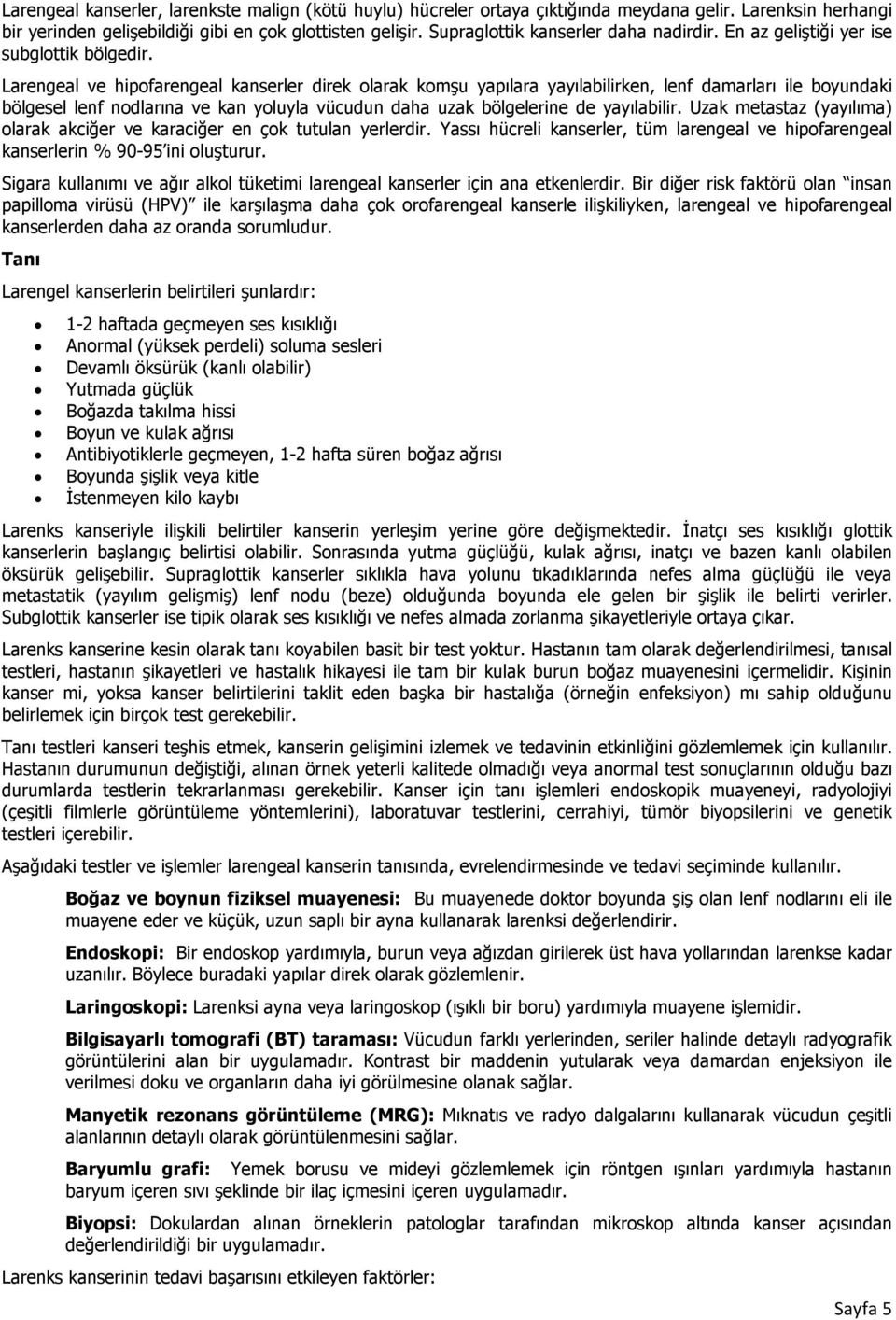 Larengeal ve hipofarengeal kanserler direk olarak komşu yapılara yayılabilirken, lenf damarları ile boyundaki bölgesel lenf nodlarına ve kan yoluyla vücudun daha uzak bölgelerine de yayılabilir.