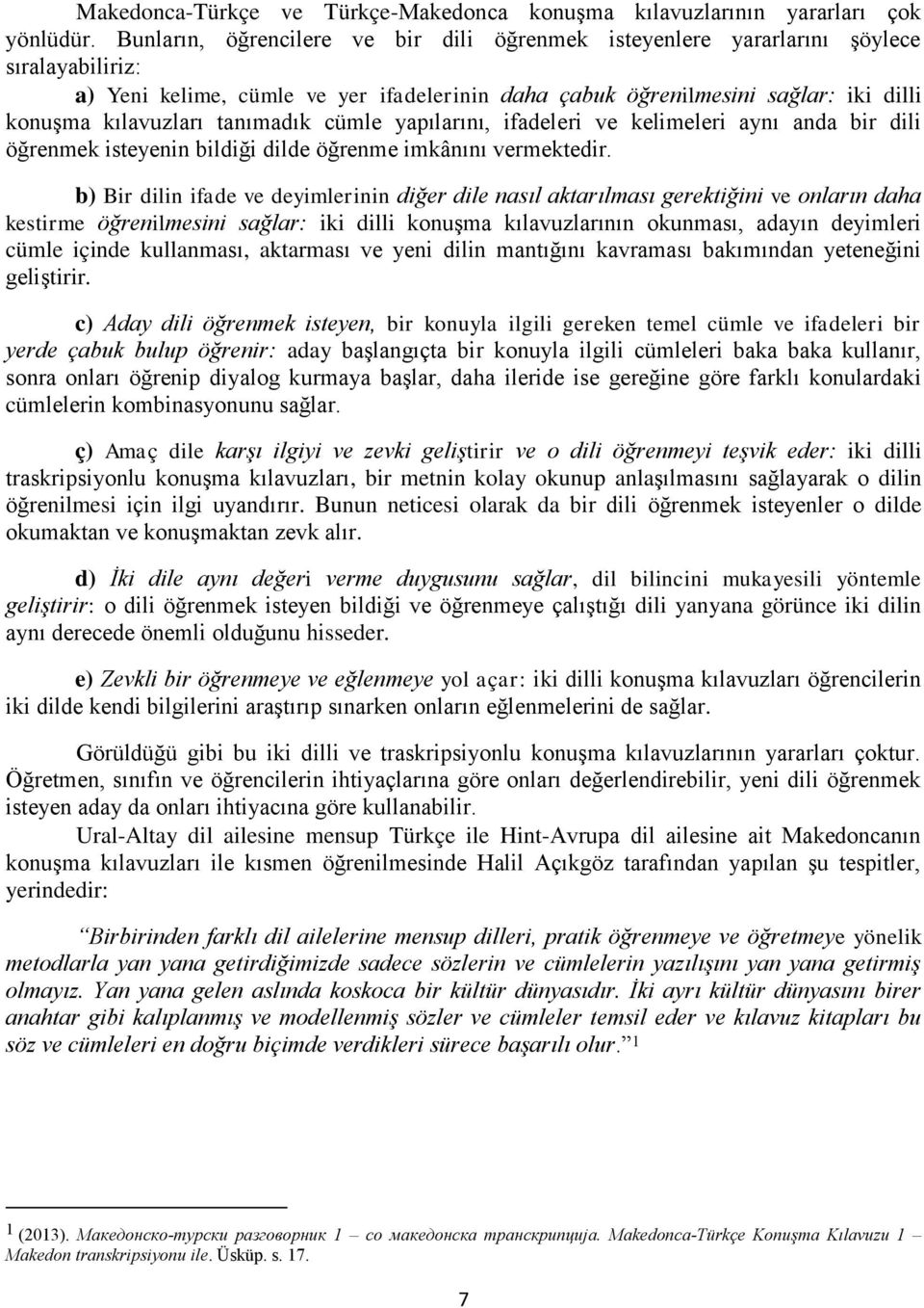 tanımadık cümle yapılarını, ifadeleri ve kelimeleri aynı anda bir dili öğrenmek isteyenin bildiği dilde öğrenme imkânını vermektedir.