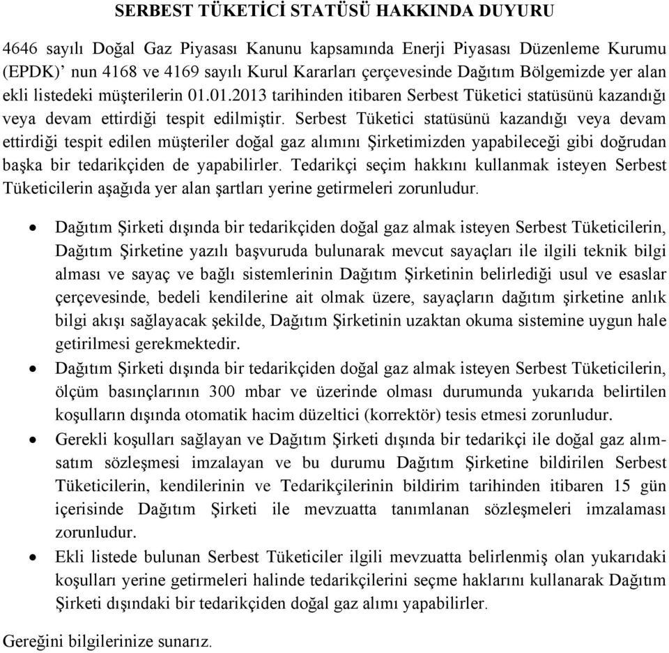 Serbest Tüketici statüsünü kazandığı veya devam ettirdiği tespit edilen müşteriler doğal gaz alımını Şirketimizden yapabileceği gibi doğrudan başka bir tedarikçiden de yapabilirler.