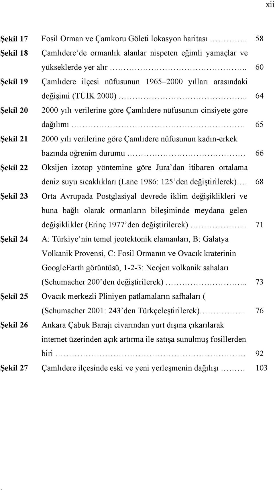 . 64 Şekil 20 2000 yılı verilerine göre Çamlıdere nüfusunun cinsiyete göre dağılımı 65 Şekil 21 2000 yılı verilerine göre Çamlıdere nüfusunun kadın-erkek bazında öğrenim durumu.