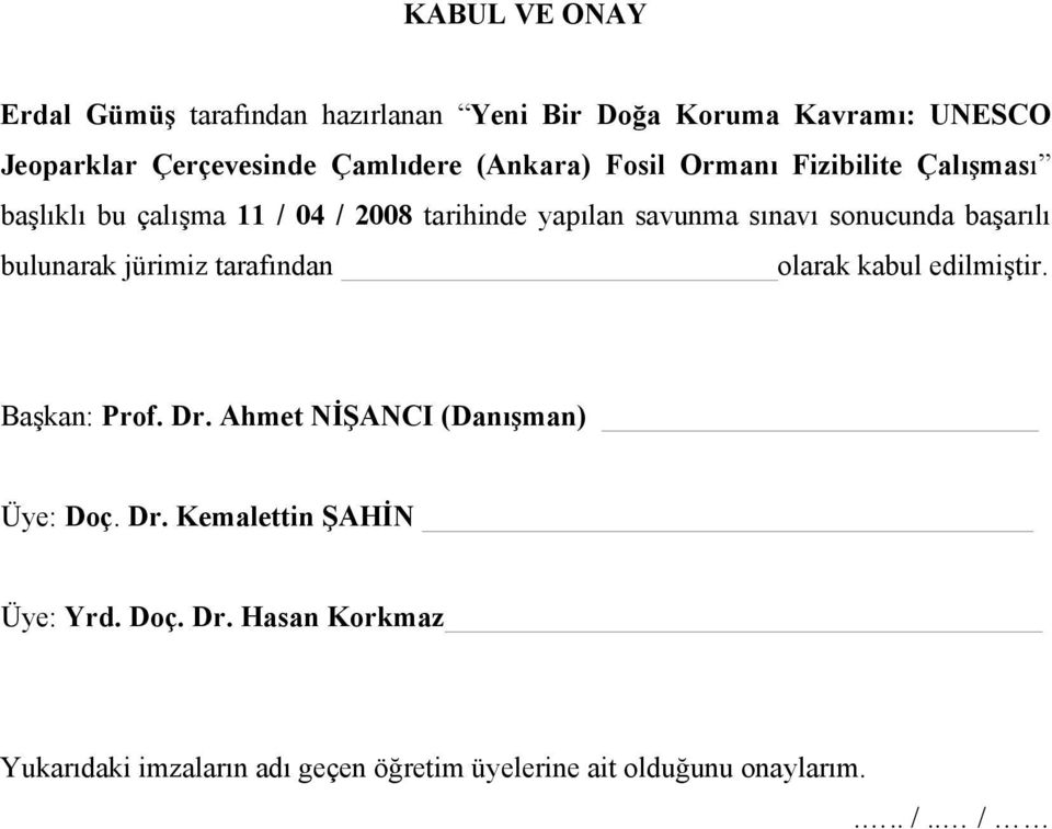 başarılı bulunarak jürimiz tarafından olarak kabul edilmiştir. Başkan: Prof. Dr. Ahmet NİŞANCI (Danışman) Üye: Doç. Dr. Kemalettin ŞAHİN Üye: Yrd.