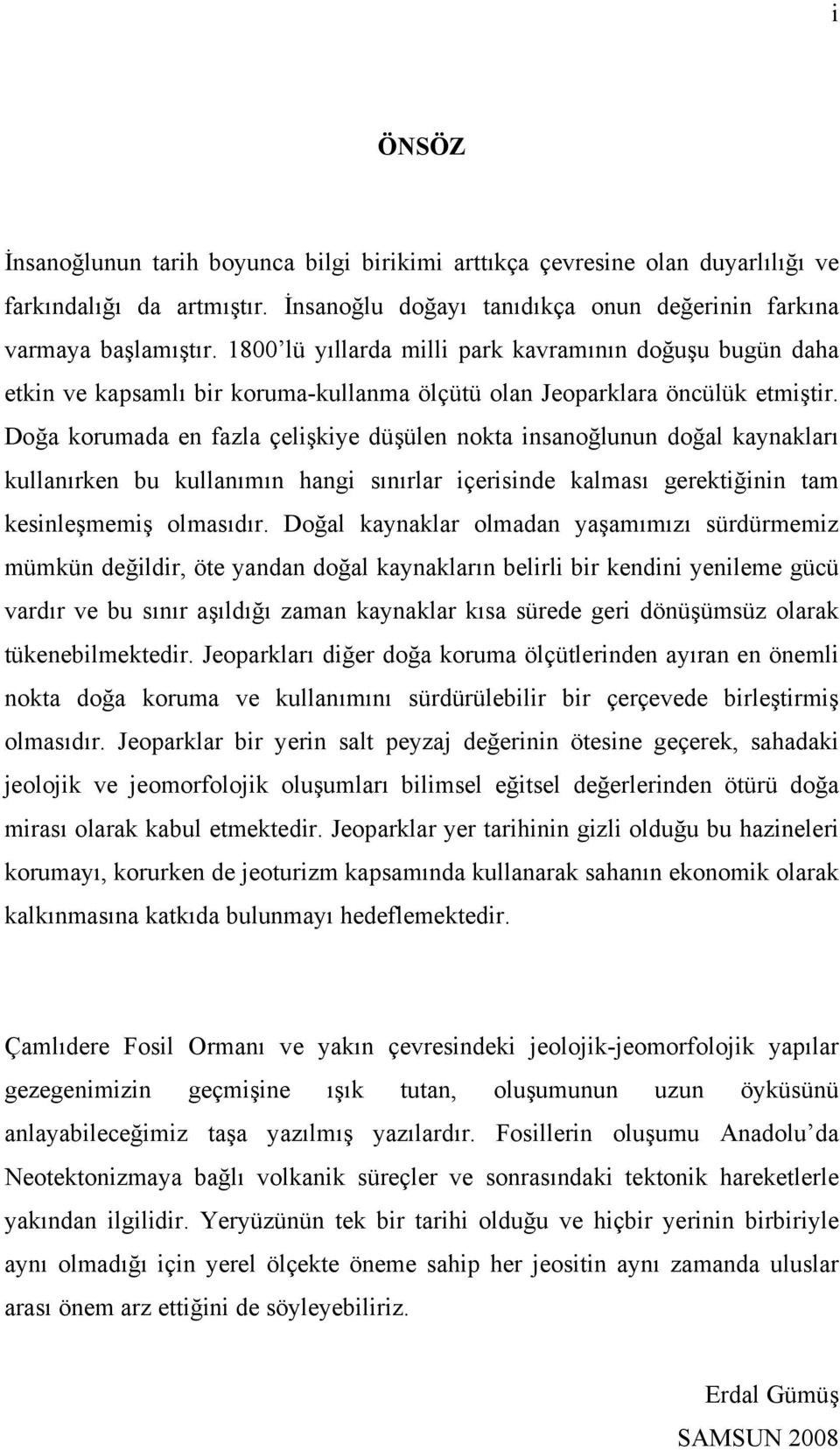 Doğa korumada en fazla çelişkiye düşülen nokta insanoğlunun doğal kaynakları kullanırken bu kullanımın hangi sınırlar içerisinde kalması gerektiğinin tam kesinleşmemiş olmasıdır.