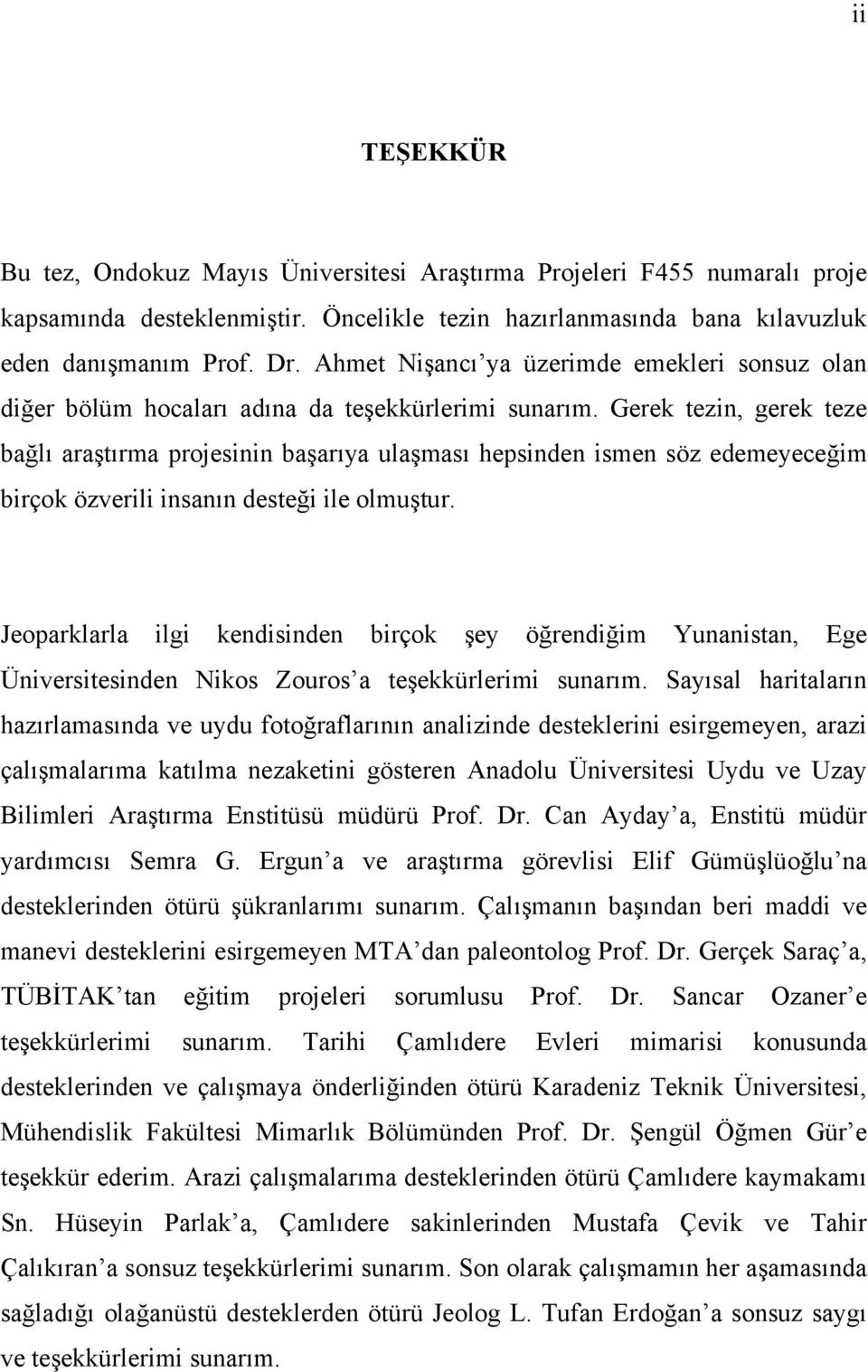 Gerek tezin, gerek teze bağlı araştırma projesinin başarıya ulaşması hepsinden ismen söz edemeyeceğim birçok özverili insanın desteği ile olmuştur.