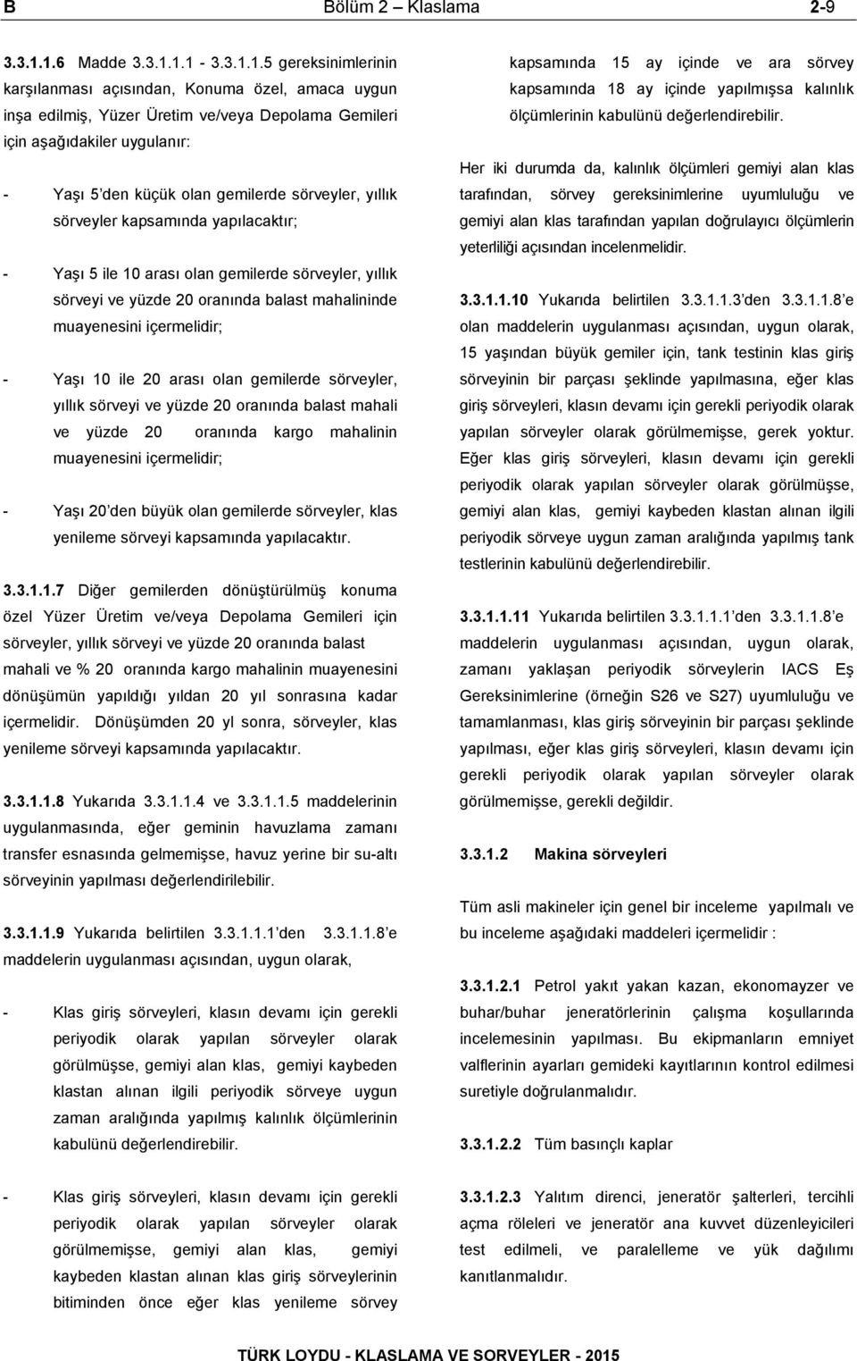 olan gemilerde sörveyler, yıllık sörveyler kapsamında yapılacaktır; - Yaşı 5 ile 10 arası olan gemilerde sörveyler, yıllık sörveyi ve yüzde 20 oranında balast mahalininde muayenesini içermelidir; -