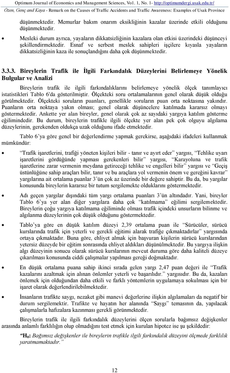 Memurlar bakım onarım eksikliğinin kazalar üzerinde etkili olduğunu düşünmektedir. Mesleki durum ayrıca, yayaların dikkatsizliğinin kazalara olan etkisi üzerindeki düşünceyi şekillendirmektedir.