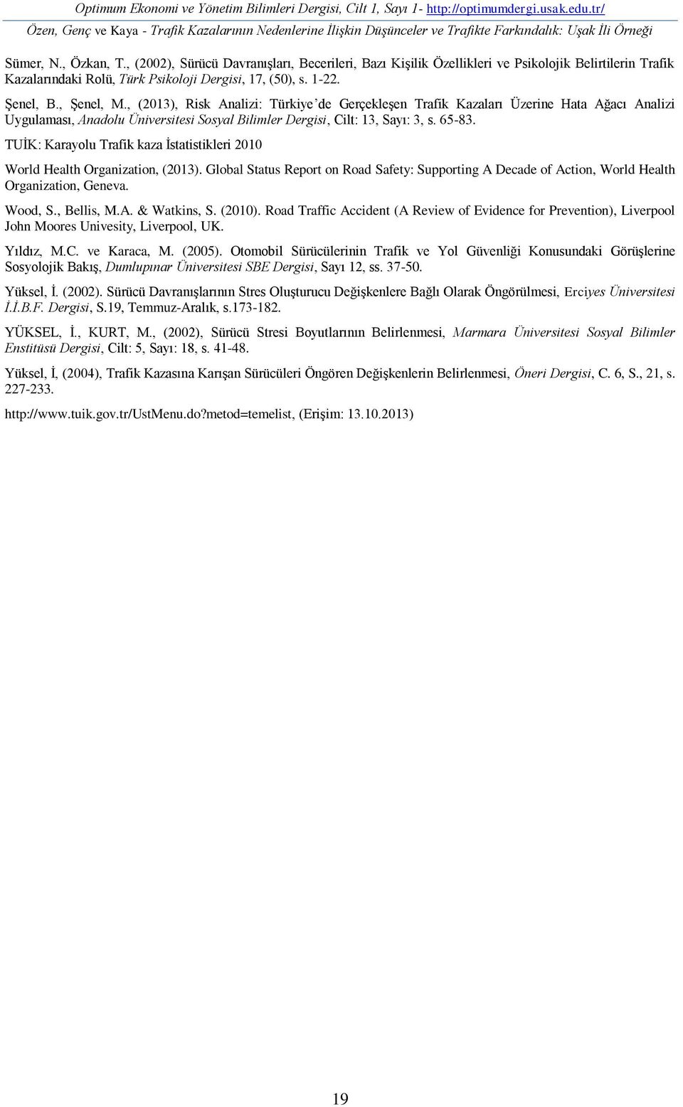, (2002), Sürücü Davranışları, Becerileri, Bazı Kişilik Özellikleri ve Psikolojik Belirtilerin Trafik Kazalarındaki Rolü, Türk Psikoloji Dergisi, 17, (50), s. 1-22. Şenel, B., Şenel, M.