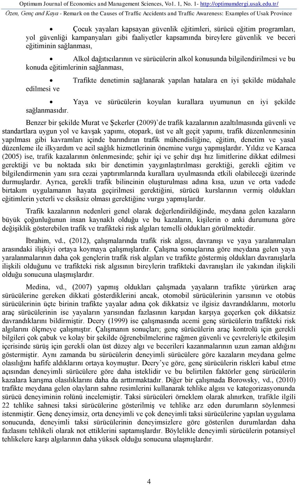 güvenliği kampanyaları gibi faaliyetler kapsamında bireylere güvenlik ve beceri eğitiminin sağlanması, Alkol dağıtıcılarının ve sürücülerin alkol konusunda bilgilendirilmesi ve bu konuda