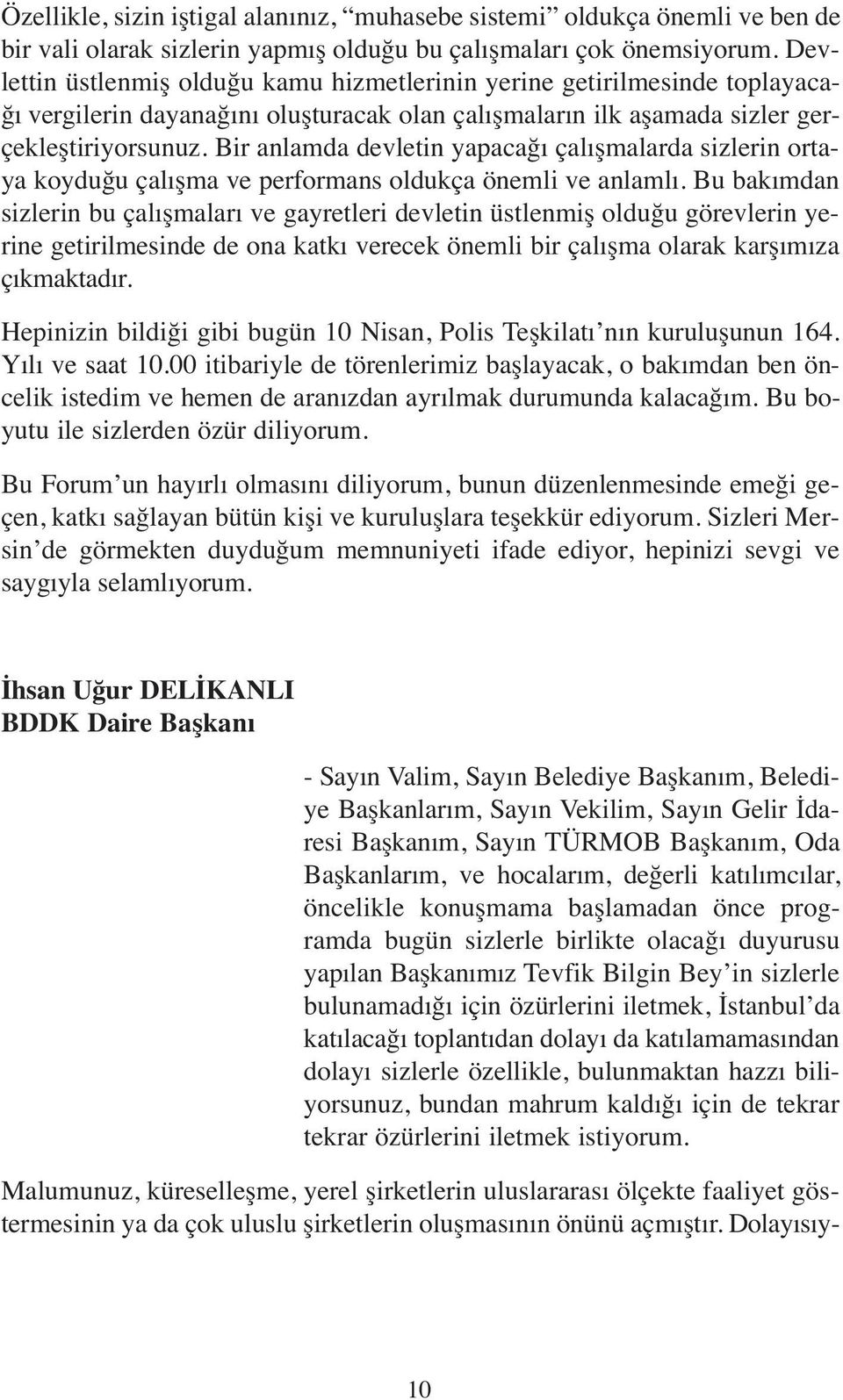 Bir anlamda devletin yapacağı çalışmalarda sizlerin ortaya koyduğu çalışma ve performans oldukça önemli ve anlamlı.