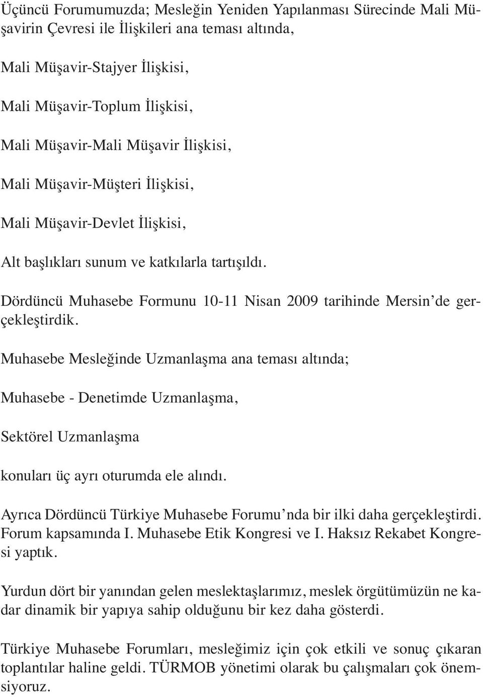 Dördüncü Muhasebe Formunu 10-11 Nisan 2009 tarihinde Mersin de gerçekleştirdik.