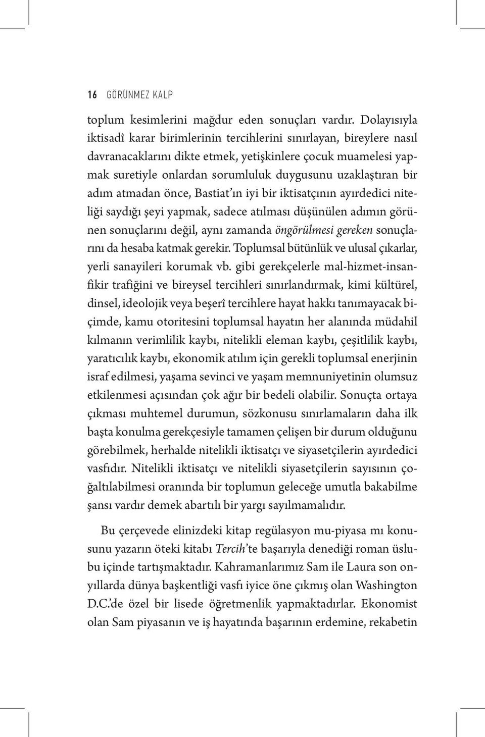 bir adım atmadan önce, Bastiat ın iyi bir iktisatçının ayırdedici niteliği saydığı şeyi yapmak, sadece atılması düşünülen adımın görünen sonuçlarını değil, aynı zamanda öngörülmesi gereken