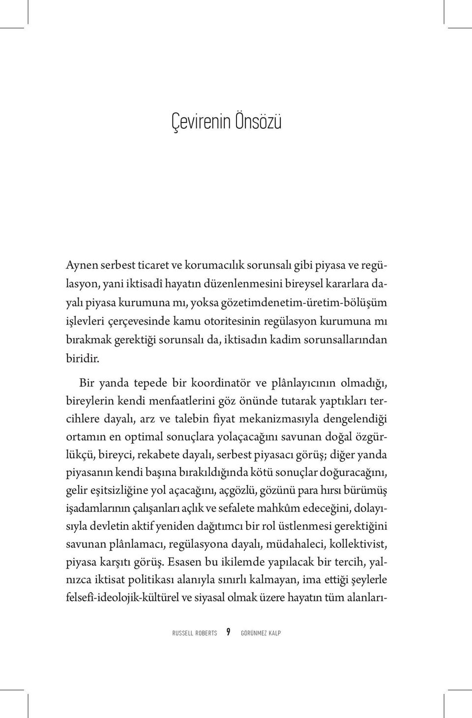 Bir yanda tepede bir koordinatör ve plânlayıcının olmadığı, bireylerin kendi menfaatlerini göz önünde tutarak yaptıkları tercihlere dayalı, arz ve talebin fiyat mekanizmasıyla dengelendiği ortamın en