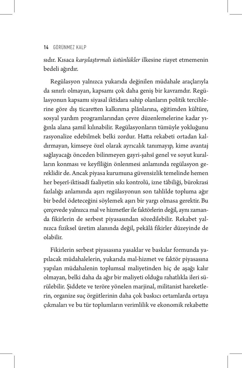 Regülasyonun kapsamı siyasal iktidara sahip olanların politik tercihlerine göre dış ticaretten kalkınma plânlarına, eğitimden kültüre, sosyal yardım programlarından çevre düzenlemelerine kadar