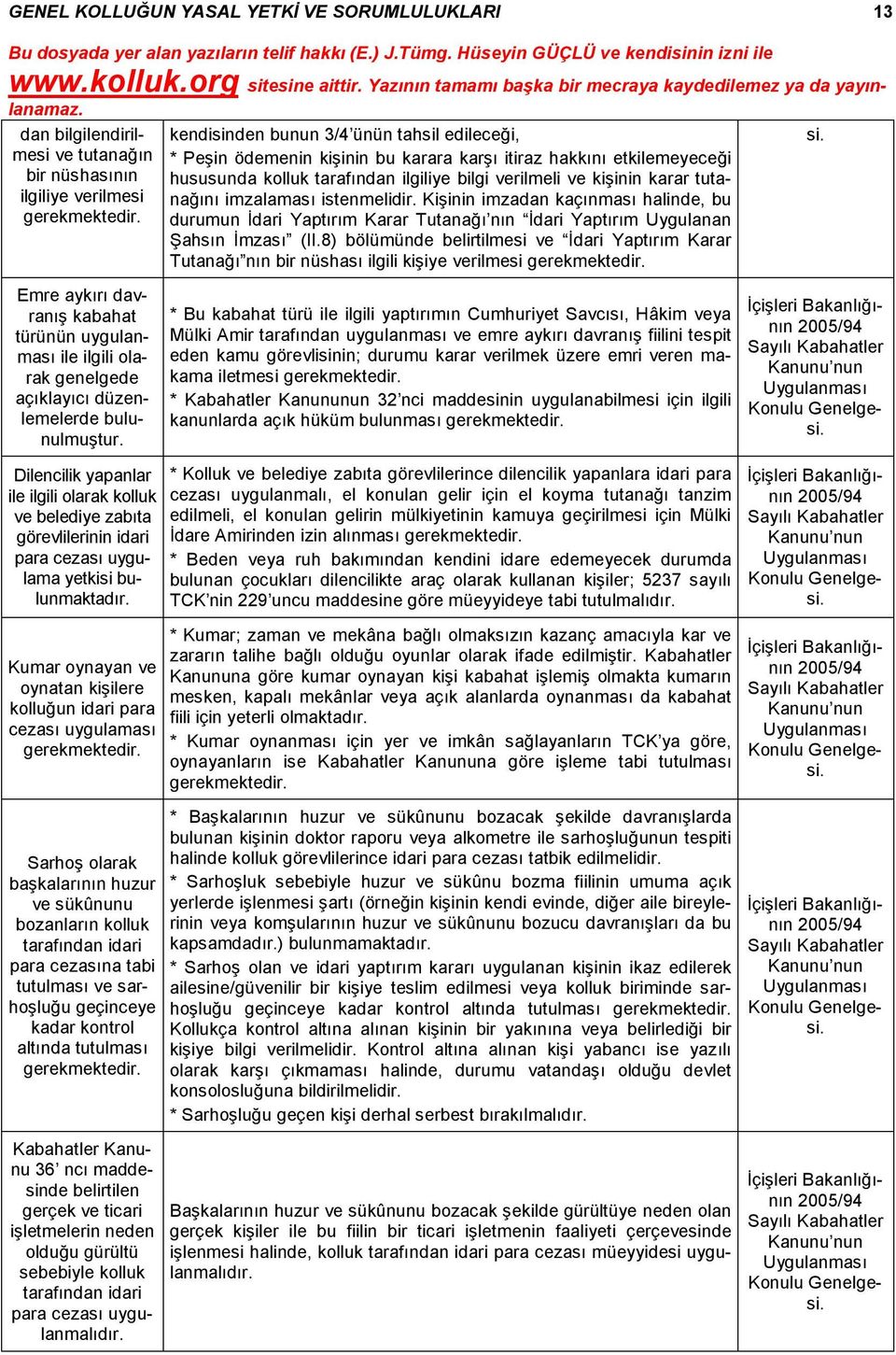 imzalaması istenmelidir. Kişinin imzadan kaçınması halinde, bu durumun İdari Yaptırım Karar Tutanağı nın İdari Yaptırım Uygulanan Şahsın İmzası (II.