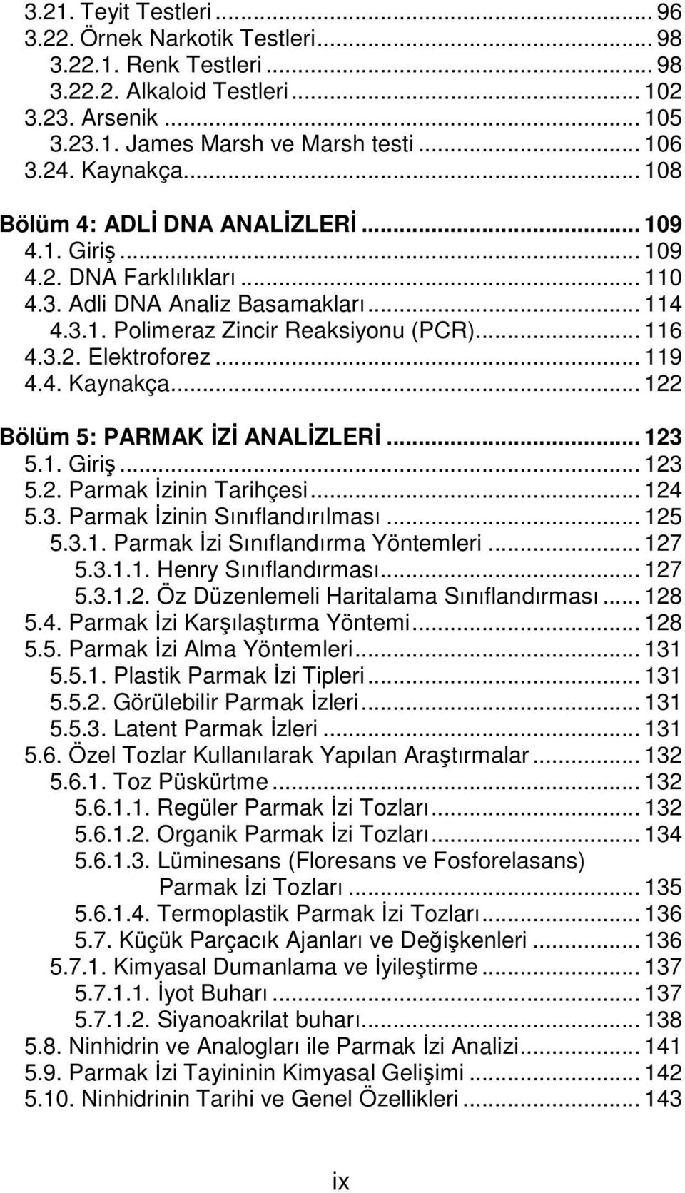 .. 119 4.4. Kaynakça... 122 Bölüm 5: PARMAK İZİ ANALİZLERİ... 123 5.1. Giriş... 123 5.2. Parmak İzinin Tarihçesi... 124 5.3. Parmak İzinin Sınıflandırılması... 125 5.3.1. Parmak İzi Sınıflandırma Yöntemleri.