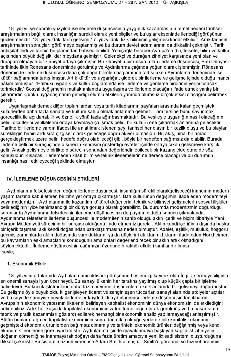 Artık tarihsel araştırmaların sonuçları görülmeye başlanmış ve bu durum devlet adamlarının da dikkatini çekmiştir.