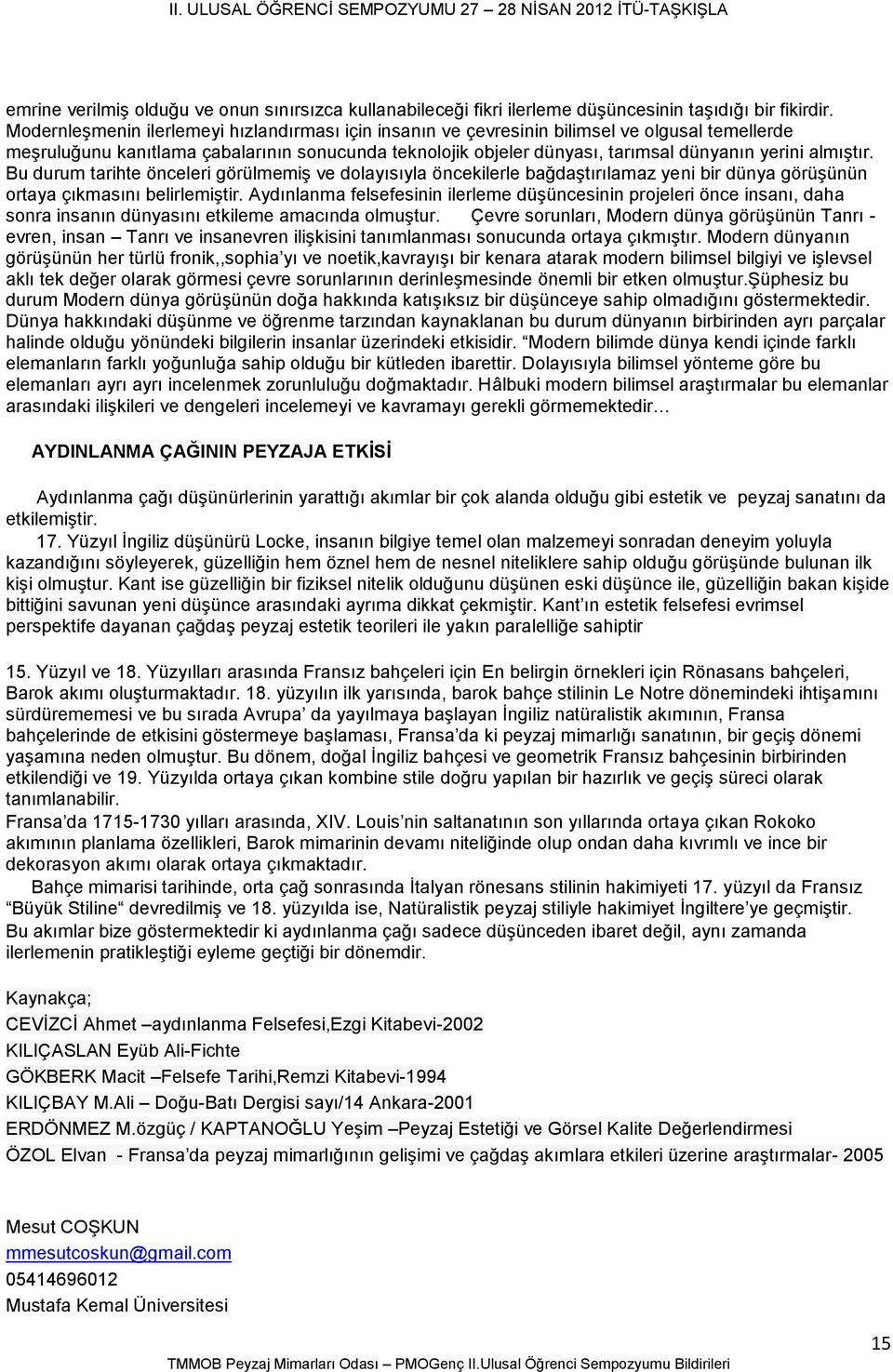 almıştır. Bu durum tarihte önceleri görülmemiş ve dolayısıyla öncekilerle bağdaştırılamaz yeni bir dünya görüşünün ortaya çıkmasını belirlemiştir.