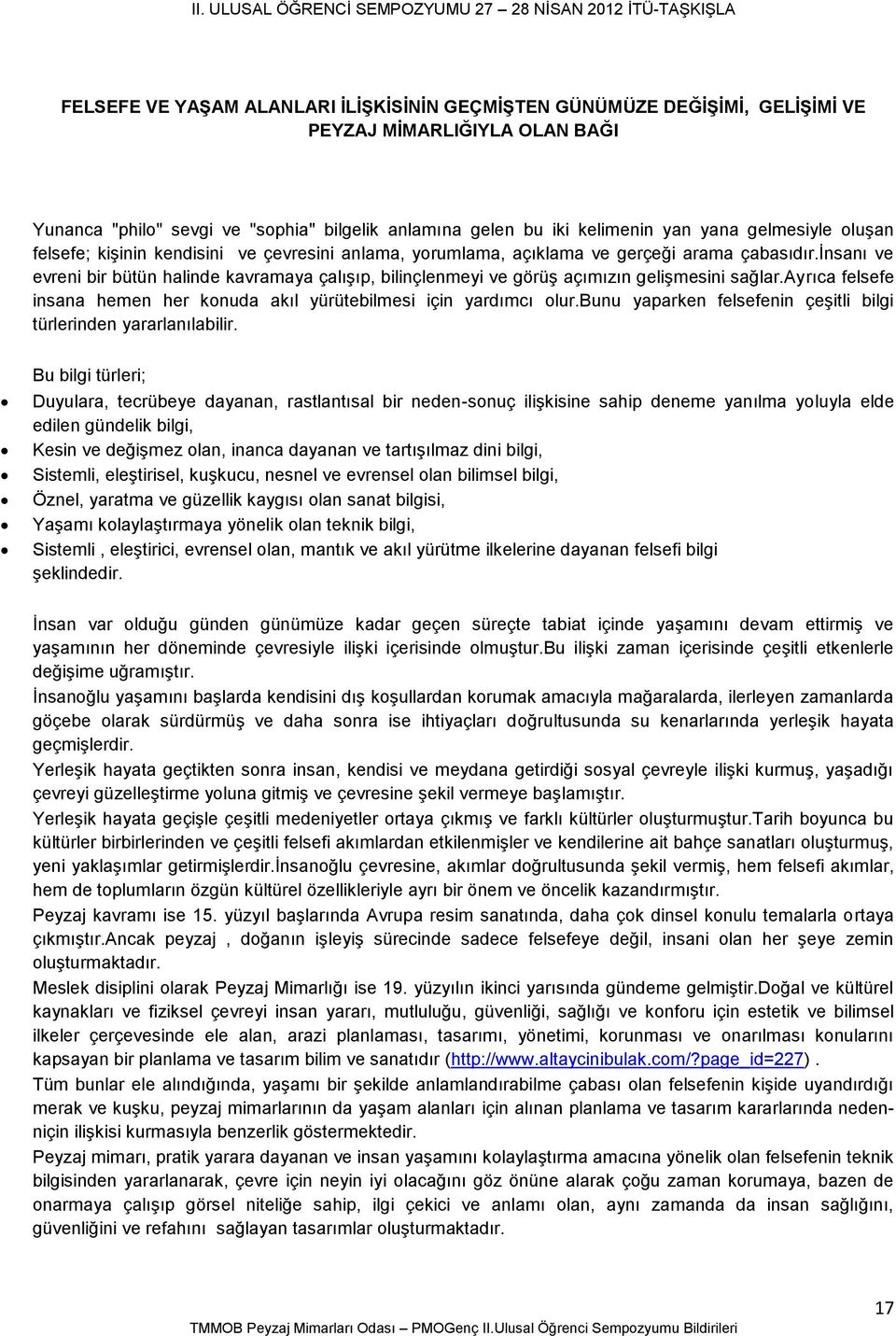 insanı ve evreni bir bütün halinde kavramaya çalışıp, bilinçlenmeyi ve görüş açımızın gelişmesini sağlar.ayrıca felsefe insana hemen her konuda akıl yürütebilmesi için yardımcı olur.