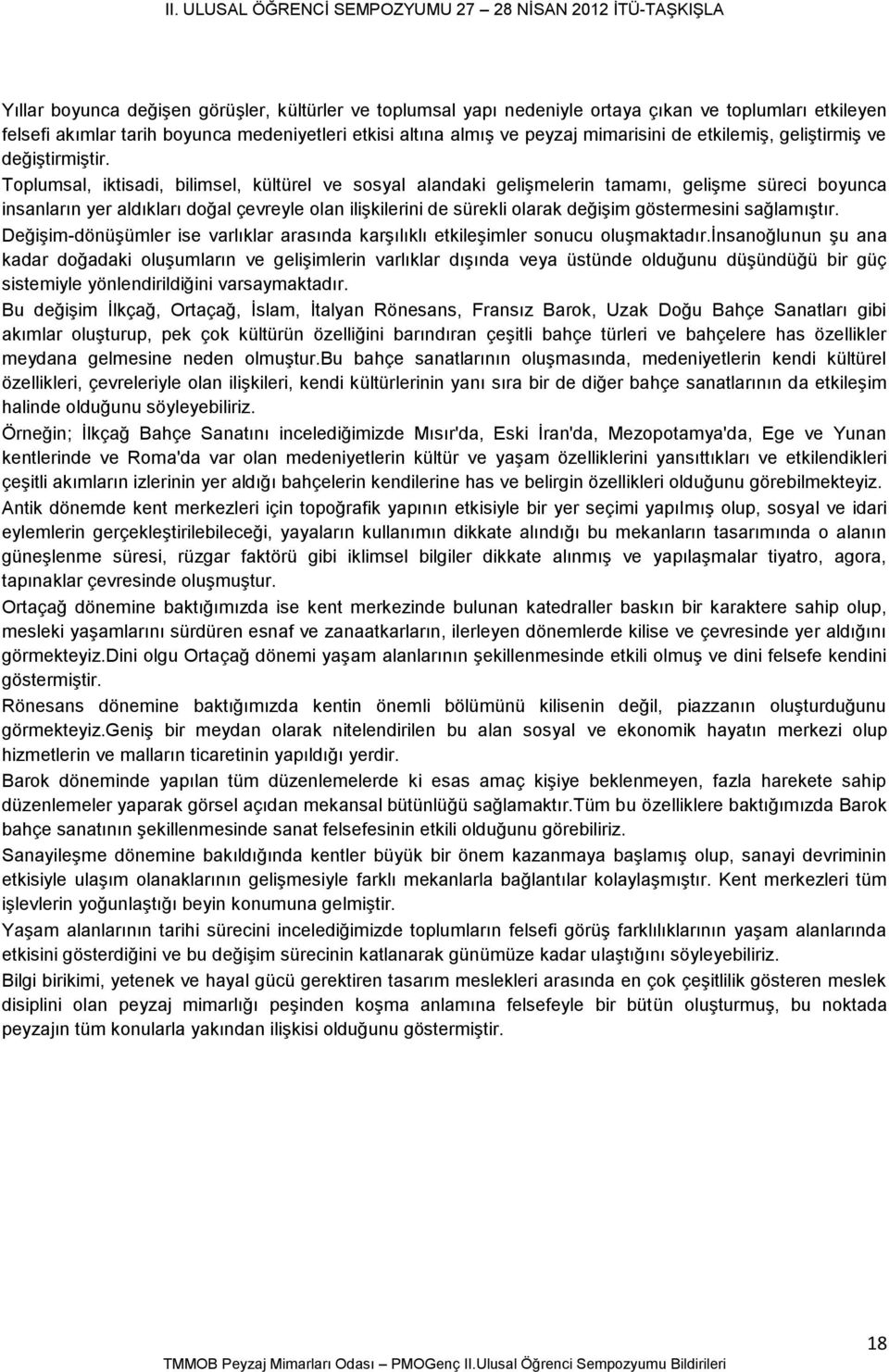 Toplumsal, iktisadi, bilimsel, kültürel ve sosyal alandaki gelişmelerin tamamı, gelişme süreci boyunca insanların yer aldıkları doğal çevreyle olan ilişkilerini de sürekli olarak değişim göstermesini