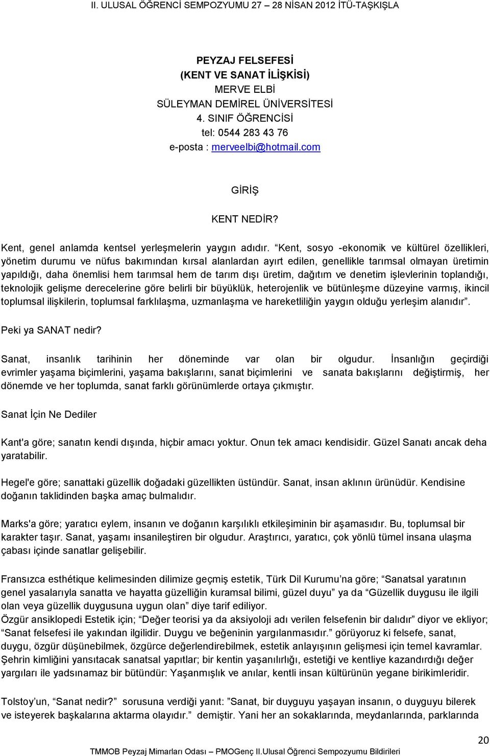 Kent, sosyo -ekonomik ve kültürel özellikleri, yönetim durumu ve nüfus bakımından kırsal alanlardan ayırt edilen, genellikle tarımsal olmayan üretimin yapıldığı, daha önemlisi hem tarımsal hem de