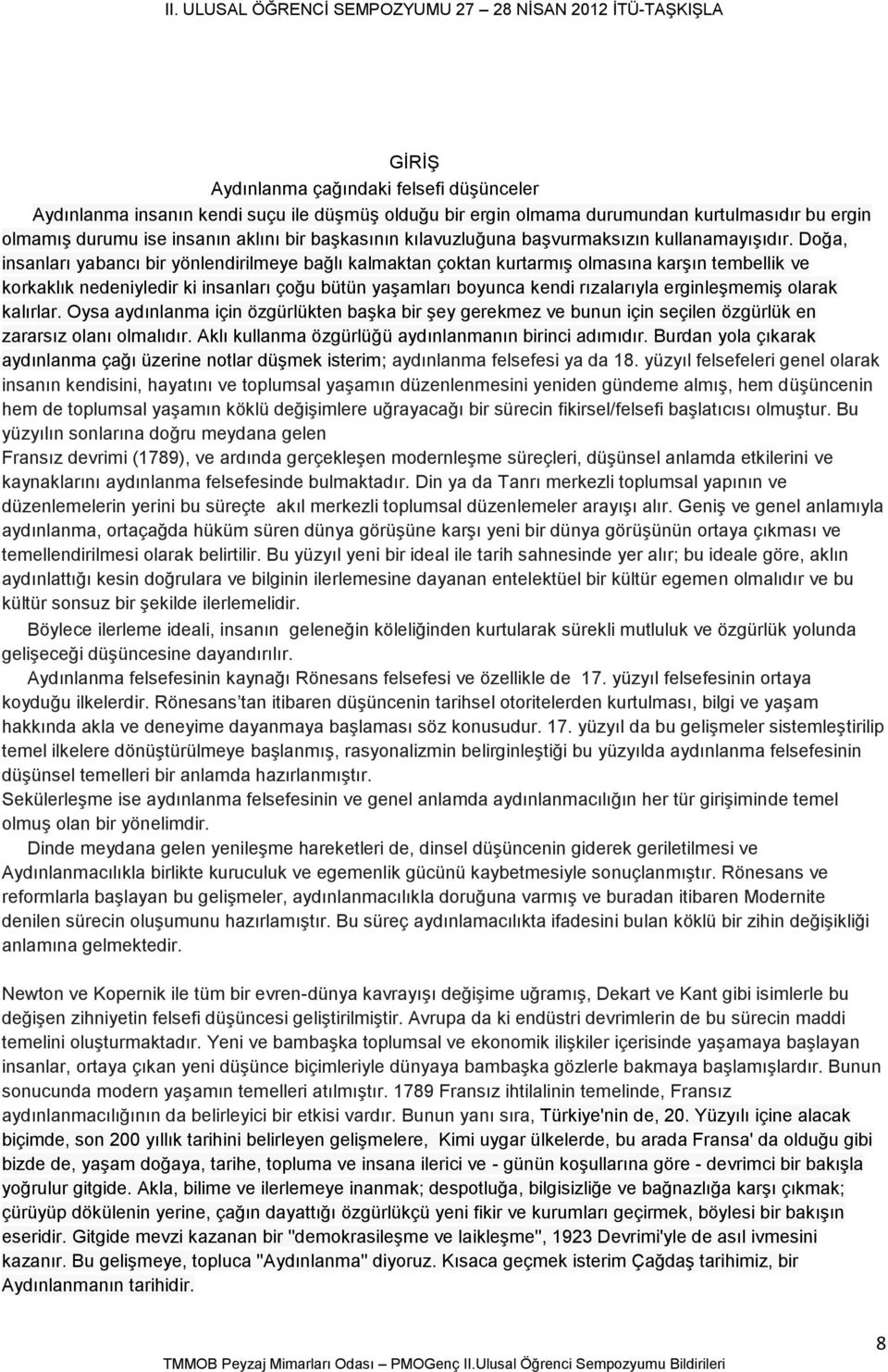 Doğa, insanları yabancı bir yönlendirilmeye bağlı kalmaktan çoktan kurtarmış olmasına karşın tembellik ve korkaklık nedeniyledir ki insanları çoğu bütün yaşamları boyunca kendi rızalarıyla