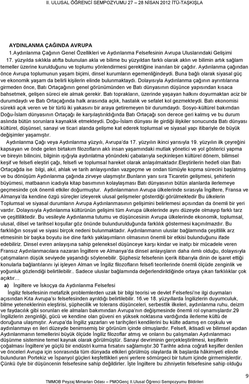 Aydınlanma çağından önce Avrupa toplumunun yaşam biçimi, dinsel kurumların egemenliğindeydi. Buna bağlı olarak siyasal güç ve ekonomik yaşam da belirli kişilerin elinde bulunmaktaydı.