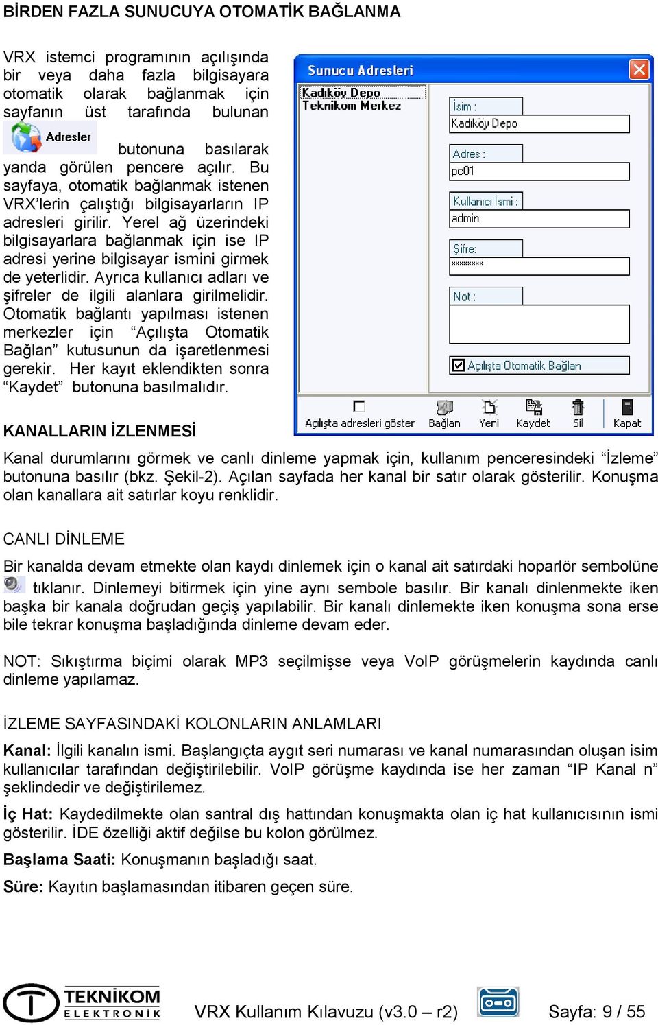 Yerel ağ üzerindeki bilgisayarlara bağlanmak için ise IP adresi yerine bilgisayar ismini girmek de yeterlidir. Ayrıca kullanıcı adları ve şifreler de ilgili alanlara girilmelidir.