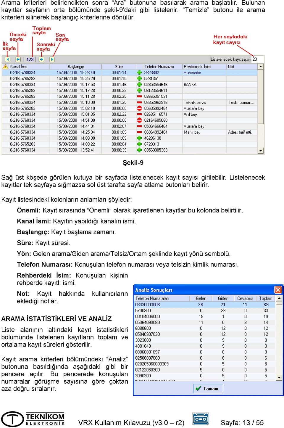 Listelenecek kayıtlar tek sayfaya sığmazsa sol üst tarafta sayfa atlama butonları belirir.