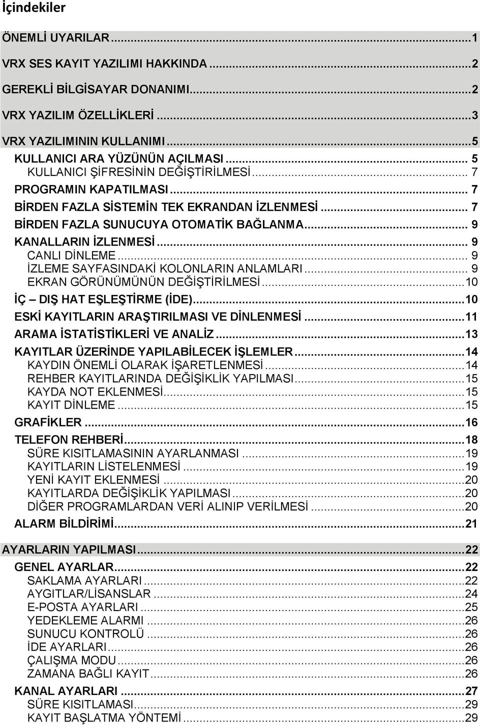 .. 9 CANLI DİNLEME... 9 İZLEME SAYFASINDAKİ KOLONLARIN ANLAMLARI... 9 EKRAN GÖRÜNÜMÜNÜN DEĞİŞTİRİLMESİ...10 İÇ DIŞ HAT EŞLEŞTİRME (İDE)...10 ESKİ KAYITLARIN ARAŞTIRILMASI VE DİNLENMESİ.