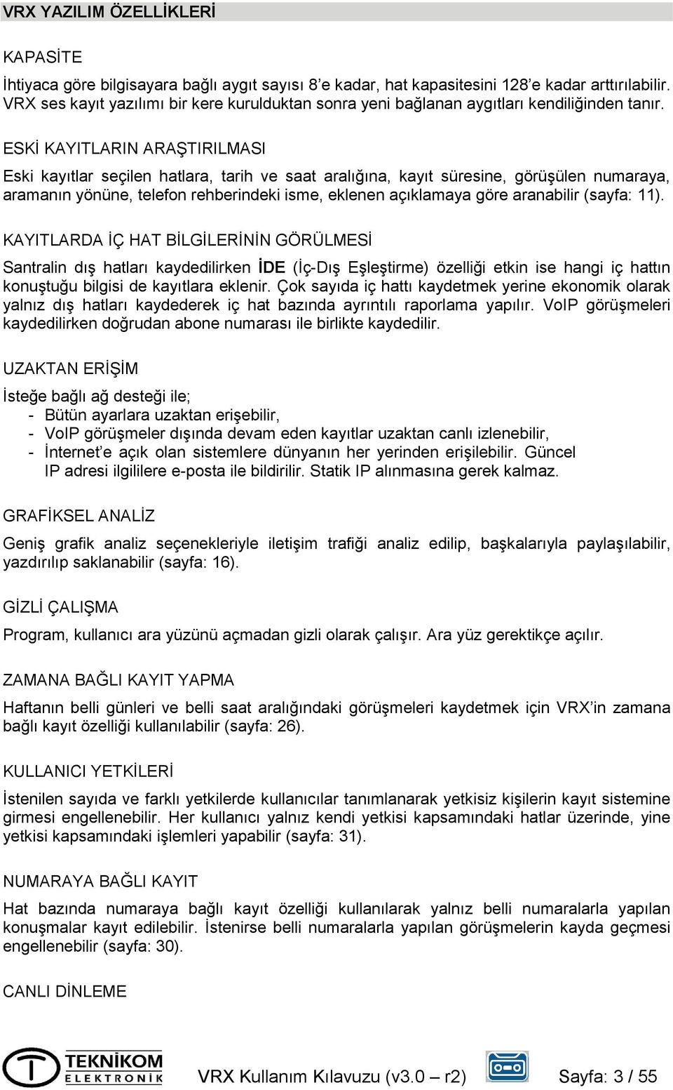 ESKİ KAYITLARIN ARAŞTIRILMASI Eski kayıtlar seçilen hatlara, tarih ve saat aralığına, kayıt süresine, görüşülen numaraya, aramanın yönüne, telefon rehberindeki isme, eklenen açıklamaya göre