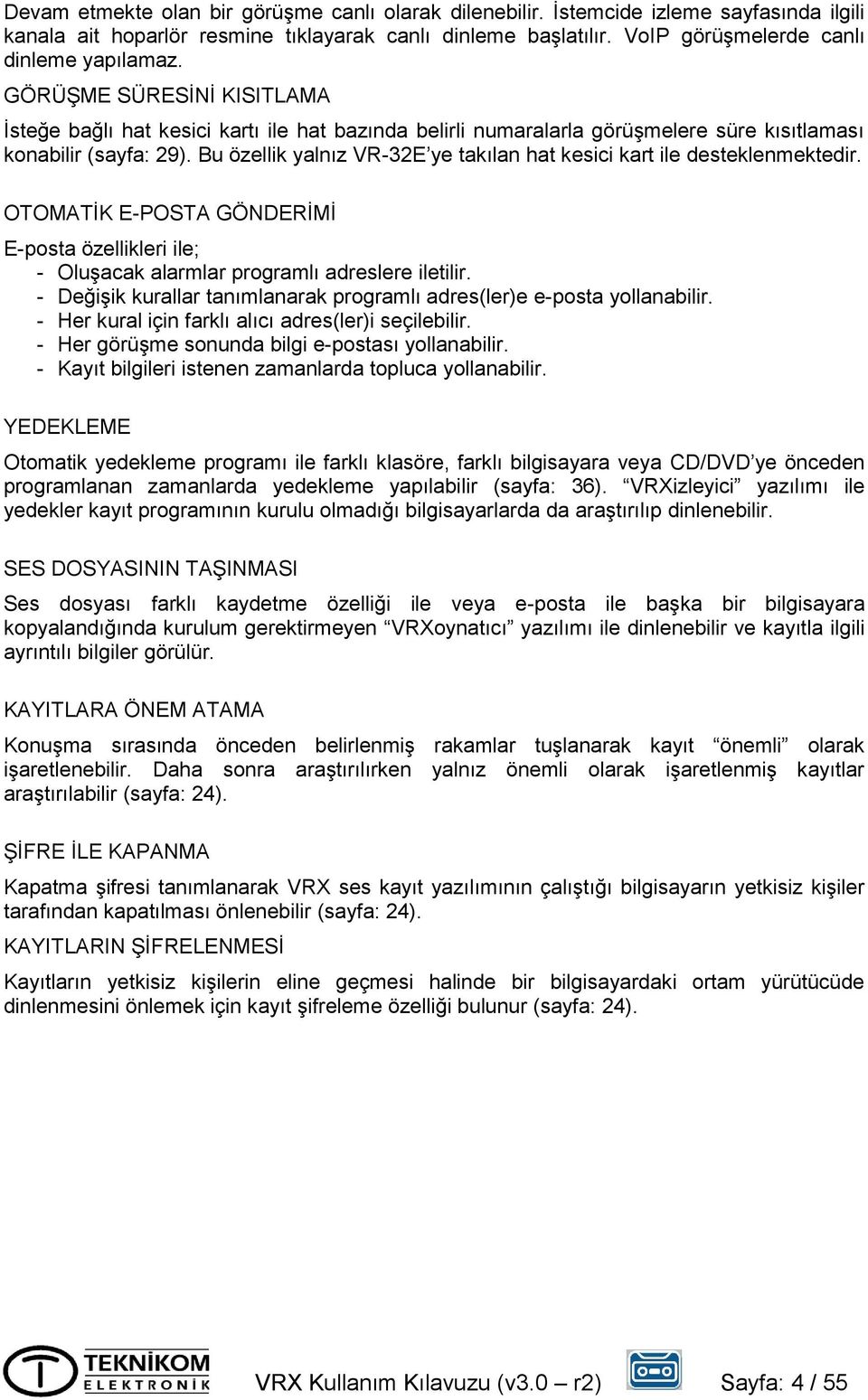 Bu özellik yalnız VR-32E ye takılan hat kesici kart ile desteklenmektedir. OTOMATİK E-POSTA GÖNDERİMİ E-posta özellikleri ile; - Oluşacak alarmlar programlı adreslere iletilir.