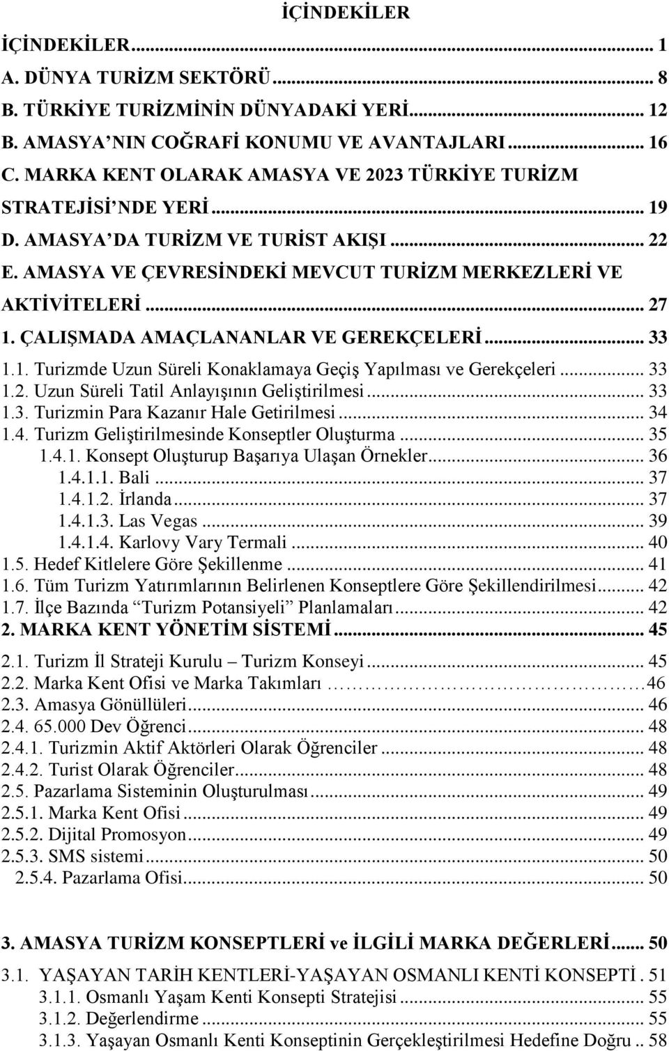 ÇALIŞMADA AMAÇLANANLAR VE GEREKÇELERİ... 33 1.1. Turizmde Uzun Süreli Konaklamaya Geçiş Yapılması ve Gerekçeleri... 33 1.2. Uzun Süreli Tatil Anlayışının Geliştirilmesi... 33 1.3. Turizmin Para Kazanır Hale Getirilmesi.