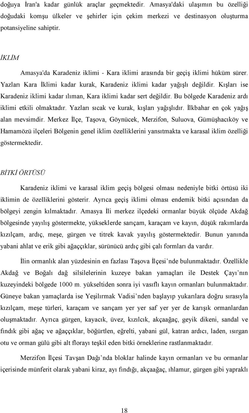 Kışları ise Karadeniz iklimi kadar ılıman, Kara iklimi kadar sert değildir. Bu bölgede Karadeniz ardı iklimi etkili olmaktadır. Yazları sıcak ve kurak, kışları yağışlıdır.