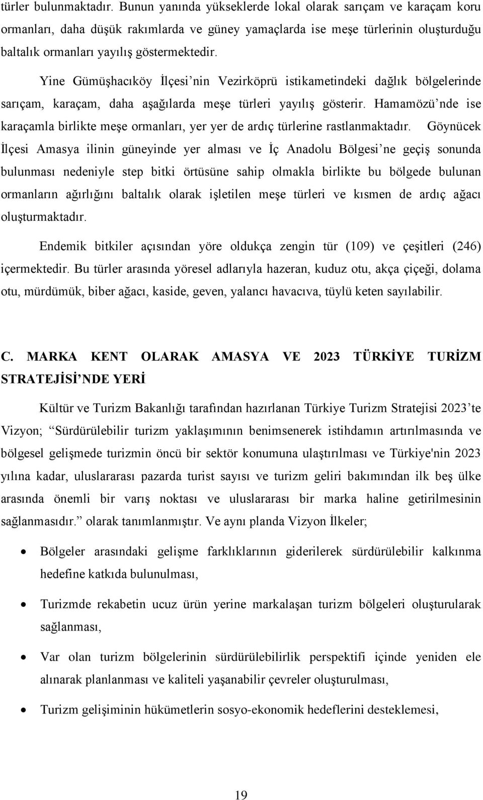 Yine Gümüşhacıköy İlçesi nin Vezirköprü istikametindeki dağlık bölgelerinde sarıçam, karaçam, daha aşağılarda meşe türleri yayılış gösterir.