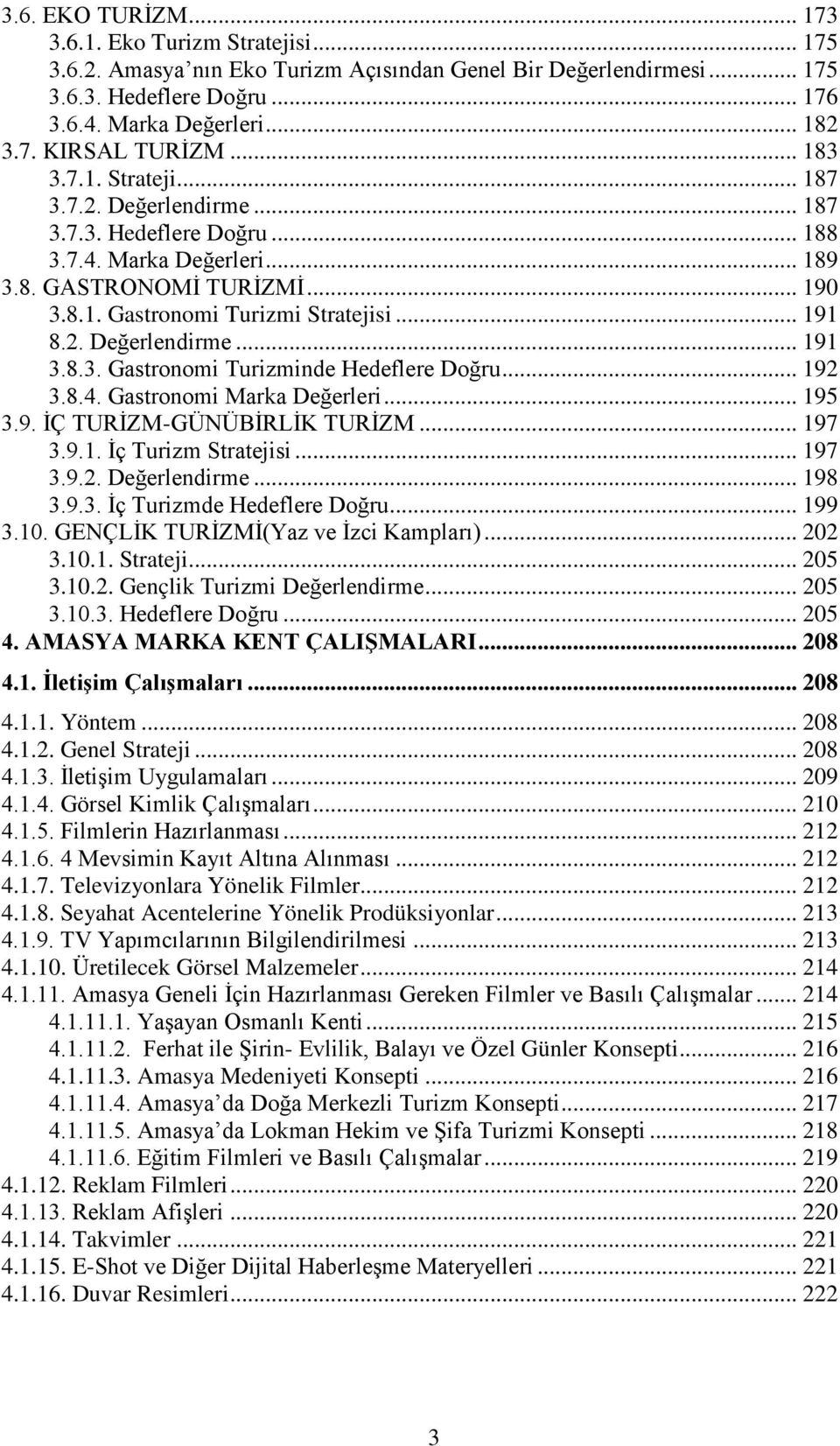 8.3. Gastronomi Turizminde Hedeflere Doğru... 192 3.8.4. Gastronomi Marka Değerleri... 195 3.9. İÇ TURİZM-GÜNÜBİRLİK TURİZM... 197 3.9.1. İç Turizm Stratejisi... 197 3.9.2. Değerlendirme... 198 3.9.3. İç Turizmde Hedeflere Doğru.