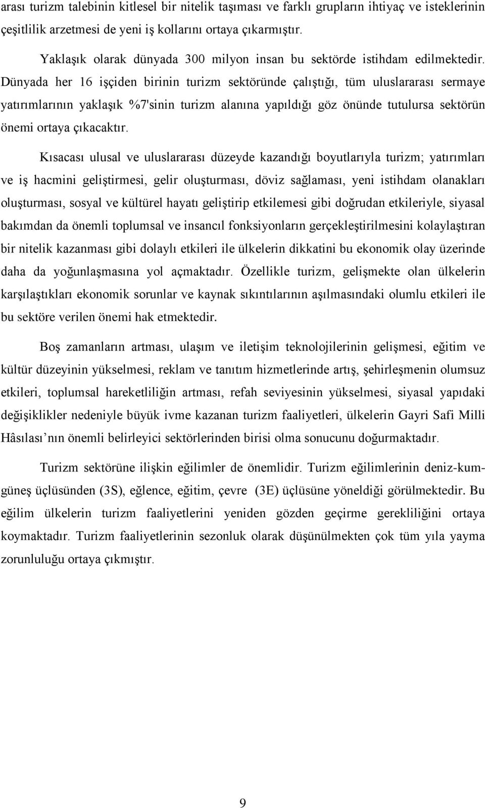 Dünyada her 16 işçiden birinin turizm sektöründe çalıştığı, tüm uluslararası sermaye yatırımlarının yaklaşık %7'sinin turizm alanına yapıldığı göz önünde tutulursa sektörün önemi ortaya çıkacaktır.