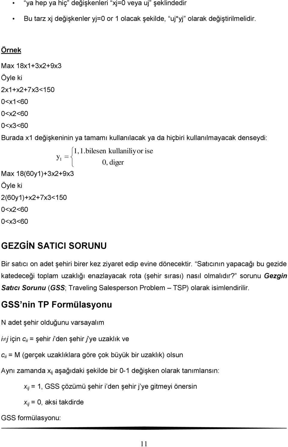 bilesen kullaniliyor ise y 1 0, diger Ma 18(60y1)+32+93 Öyle ki 2(60y1)+2+73<150 0<2<60 0<3<60 GEZGİN SATICI SORUNU Bir satıcı on adet şehiri birer kez ziyaret edip evine dönecektir.