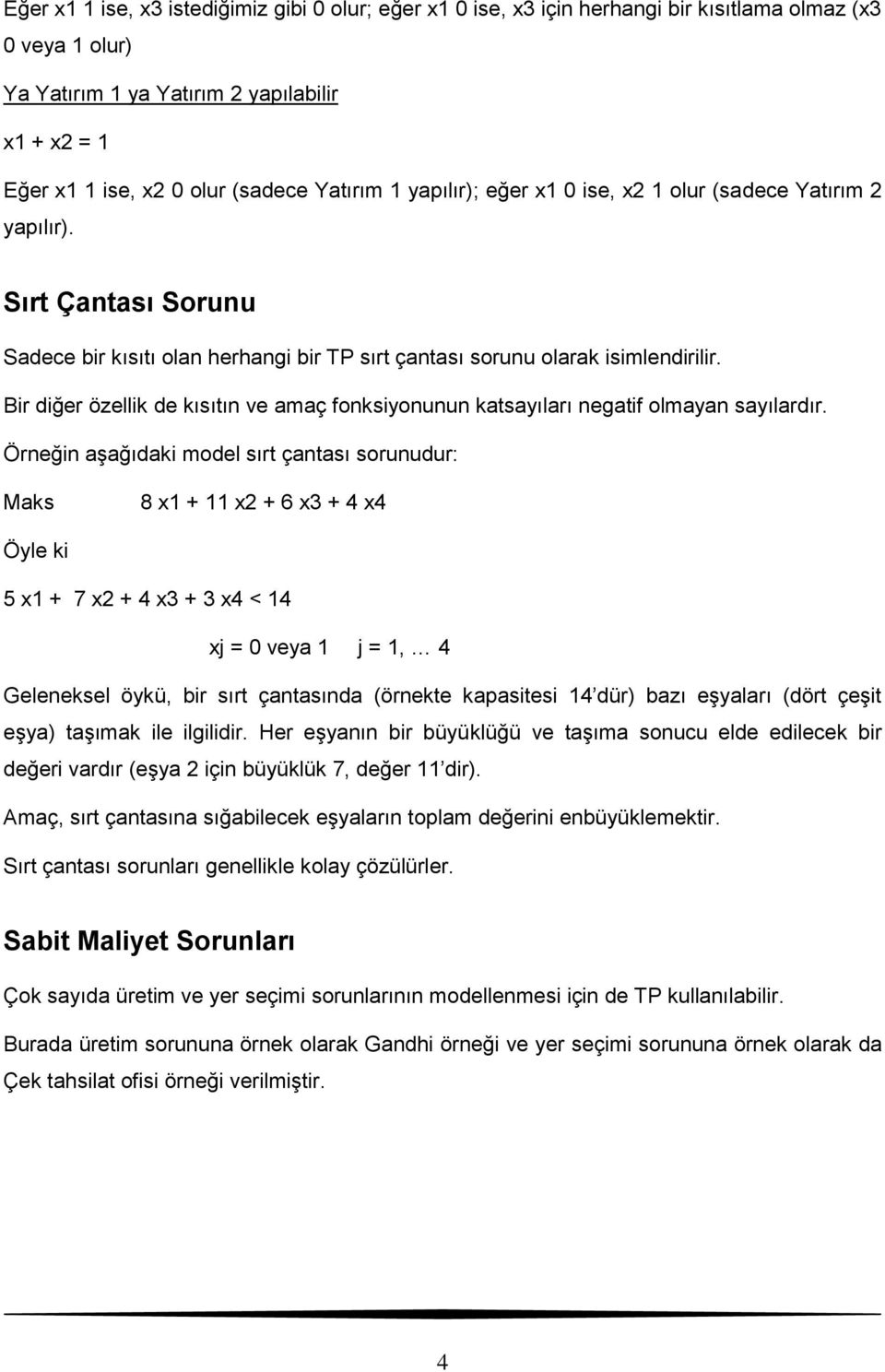 Bir diğer özellik de kısıtın ve amaç fonksiyonunun katsayıları negatif olmayan sayılardır.