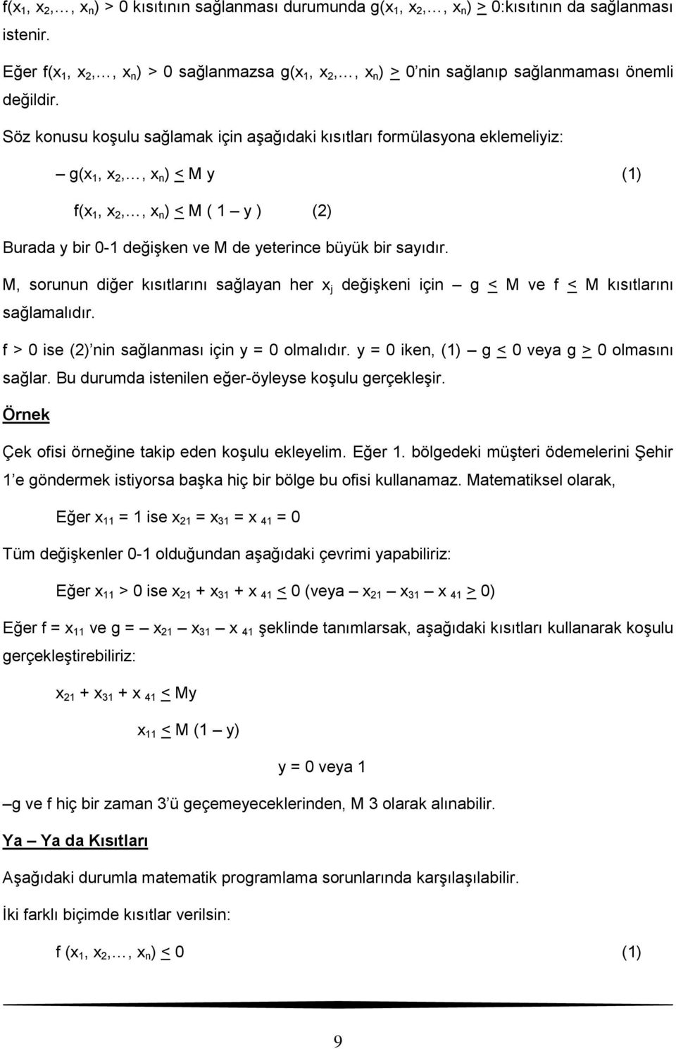 M, sorunun diğer kısıtlarını sağlayan her j değişkeni için g < M ve f < M kısıtlarını sağlamalıdır. f > 0 ise (2) nin sağlanması için y = 0 olmalıdır. y = 0 iken, (1) g < 0 veya g > 0 olmasını sağlar.