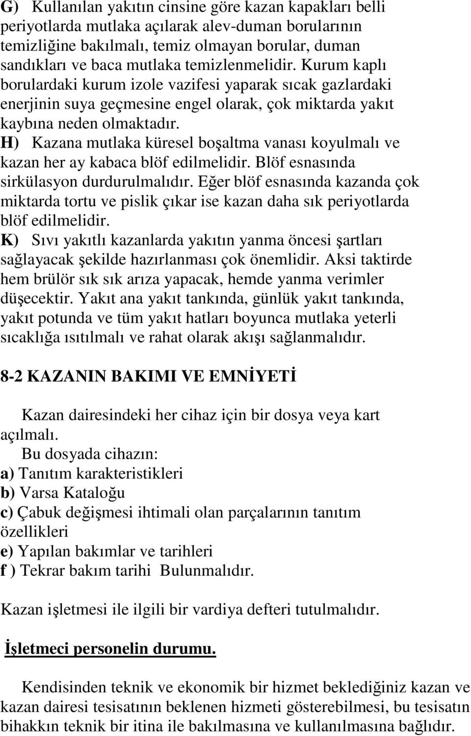 H) Kazana mutlaka küreel boşaltma vanaı koyulmalı ve kazan her ay kabaca blöf edilmelidir. löf enaında irkülayon durdurulmalıdır.