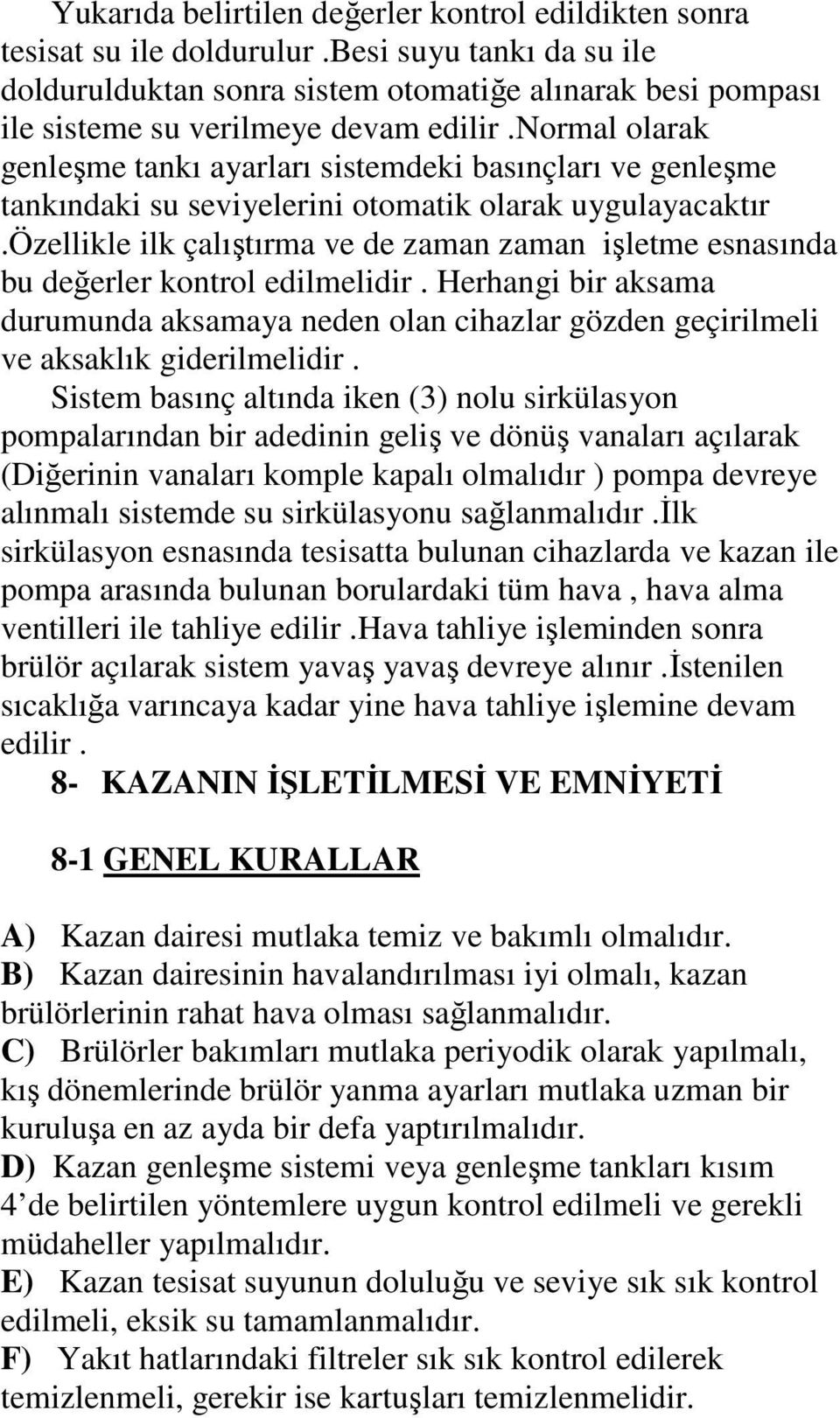 özellikle ilk çalıştırma ve de zaman zaman işletme enaında bu değerler kontrol edilmelidir. Herhangi bir akama durumunda akamaya neden olan cihazlar gözden geçirilmeli ve akaklık giderilmelidir.