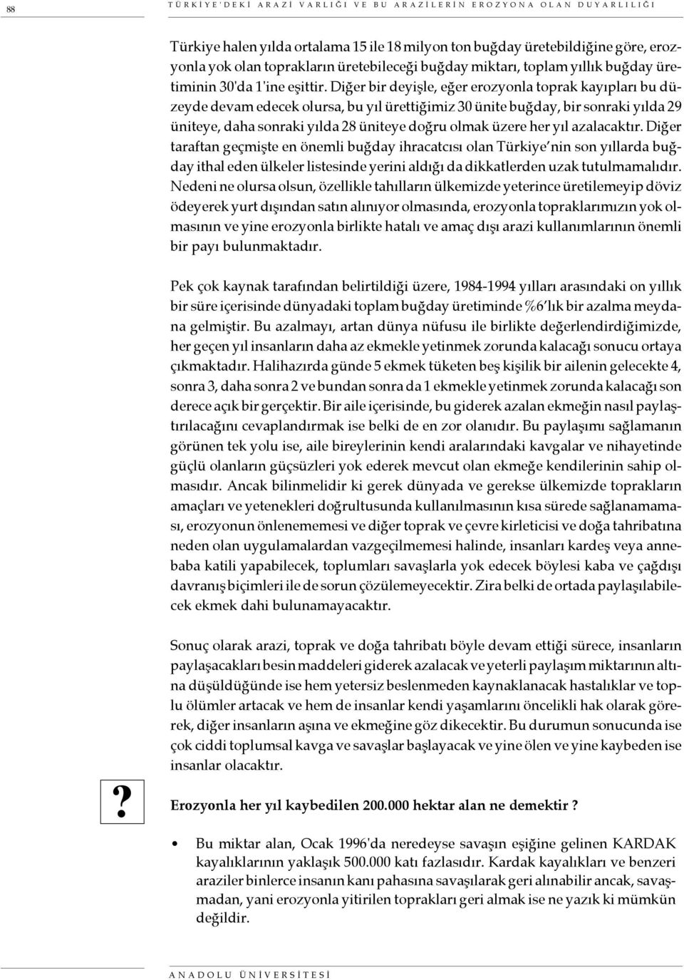 Diğer bir deyişle, eğer erozyonla toprak kayıpları bu düzeyde devam edecek olursa, bu yıl ürettiğimiz 30 ünite buğday, bir sonraki yılda 29 üniteye, daha sonraki yılda 28 üniteye doğru olmak üzere