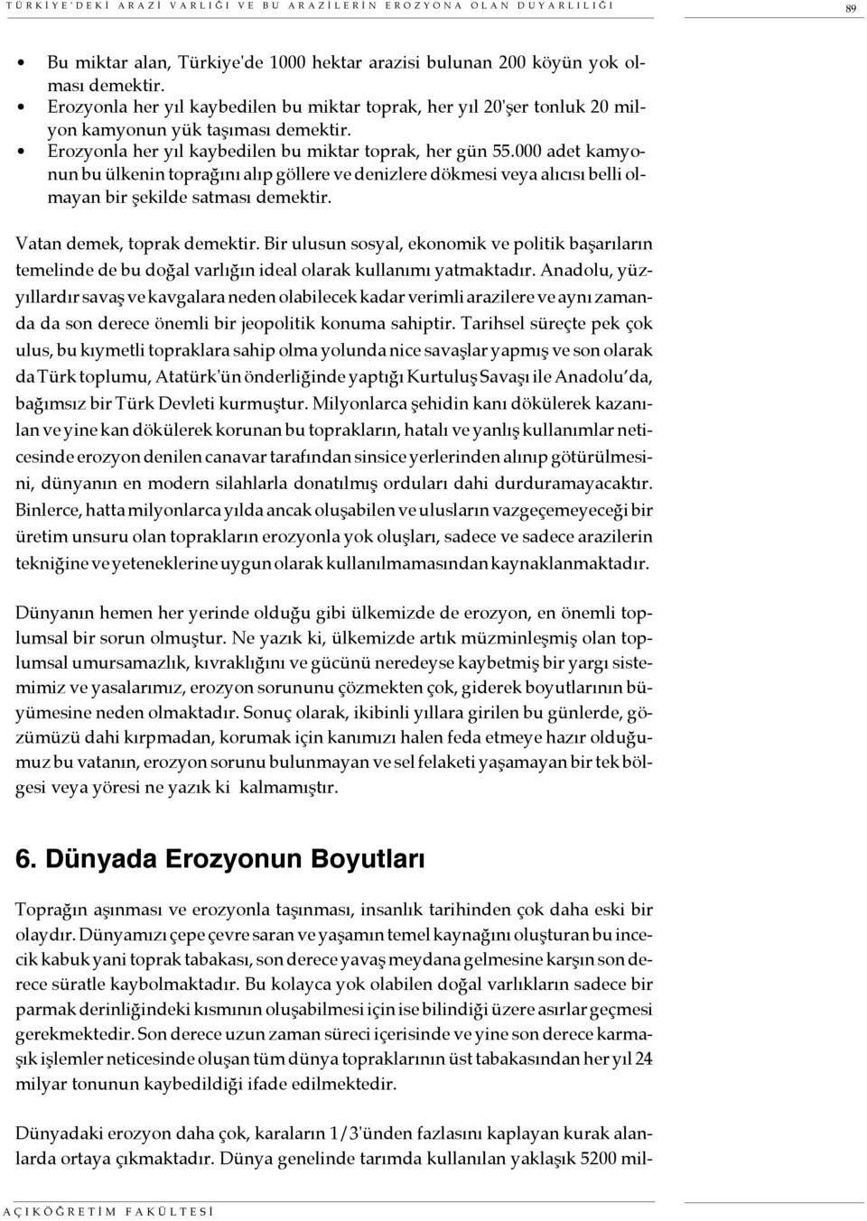 000 adet kamyonun bu ülkenin toprağını alıp göllere ve denizlere dökmesi veya alıcısı belli olmayan bir şekilde satması demektir. Vatan demek, toprak demektir.