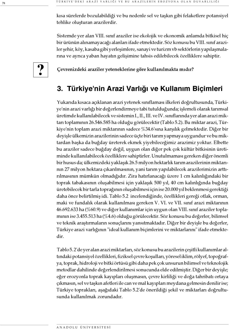 sınıf araziler şehir, köy, kasaba gibi yerleşimlere, sanayi ve turizm vb sektörlerin yapılaşmalarına ve ayrıca yaban hayatın gelişimine tahsis edilebilecek özelliklere sahiptir.