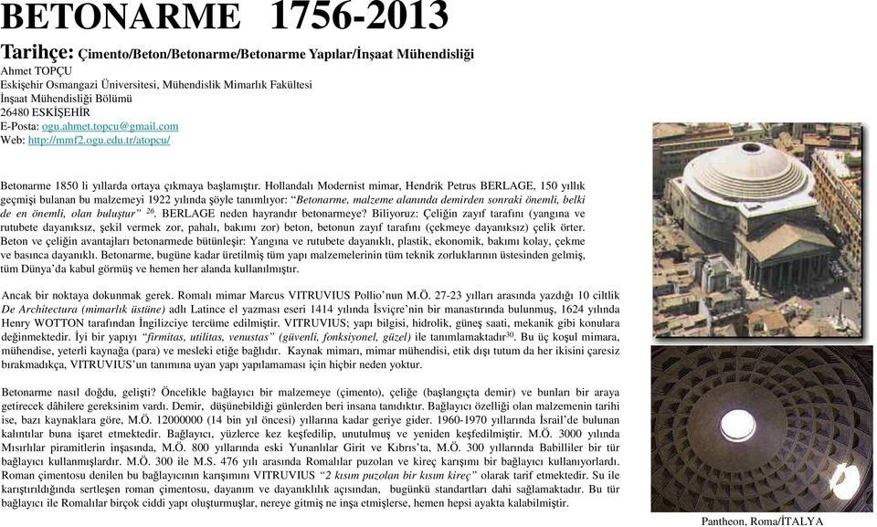 Hollandalı Modernist mimar, Hendrik Petrus BERLAGE, 150 yıllık geçmişi bulanan bu malzemeyi 1922 yılında şöyle tanımlıyor: Betonarme, malzeme alanında demirden sonraki önemli, belki de en önemli,