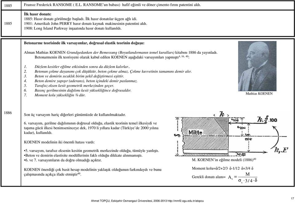 Betonarme teorisinde ilk varsayımlar, doğrusal elastik teorinin doğuşu: Alman Mathias KOENEN Grundgedanken der Bemessung (Boyutlandırmanın temel kuralları) kitabını 1886 da yayınladı.