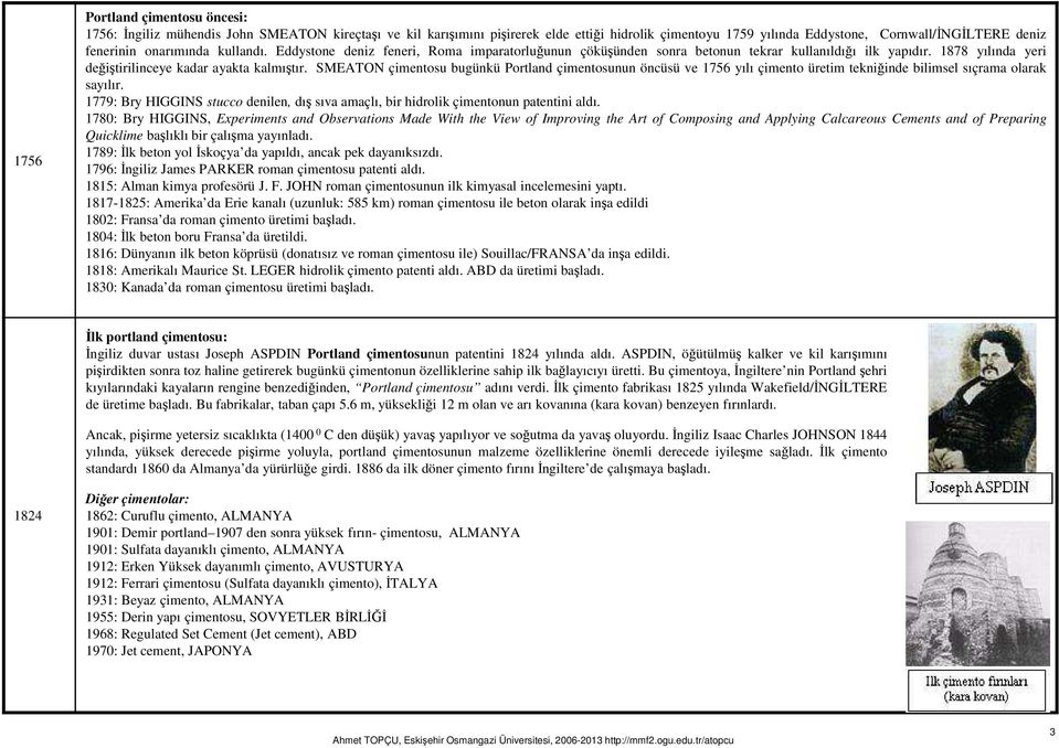 SMEATON çimentosu bugünkü Portland çimentosunun öncüsü ve 1756 yılı çimento üretim tekniğinde bilimsel sıçrama olarak sayılır.